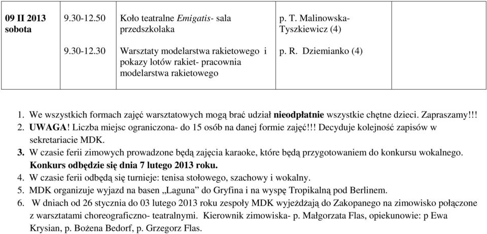 !! Decyduje kolejność zapisów w sekretariacie MDK. 3. W czasie ferii zimowych prowadzone będą zajęcia karaoke, które będą przygotowaniem do konkursu wokalnego.