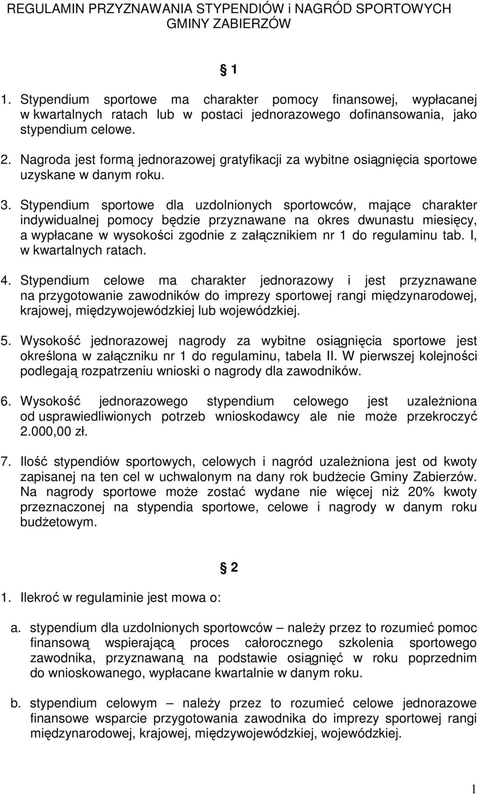 Nagroda jest formą jednorazowej gratyfikacji za wybitne osiągnięcia sportowe uzyskane w danym roku. 3.