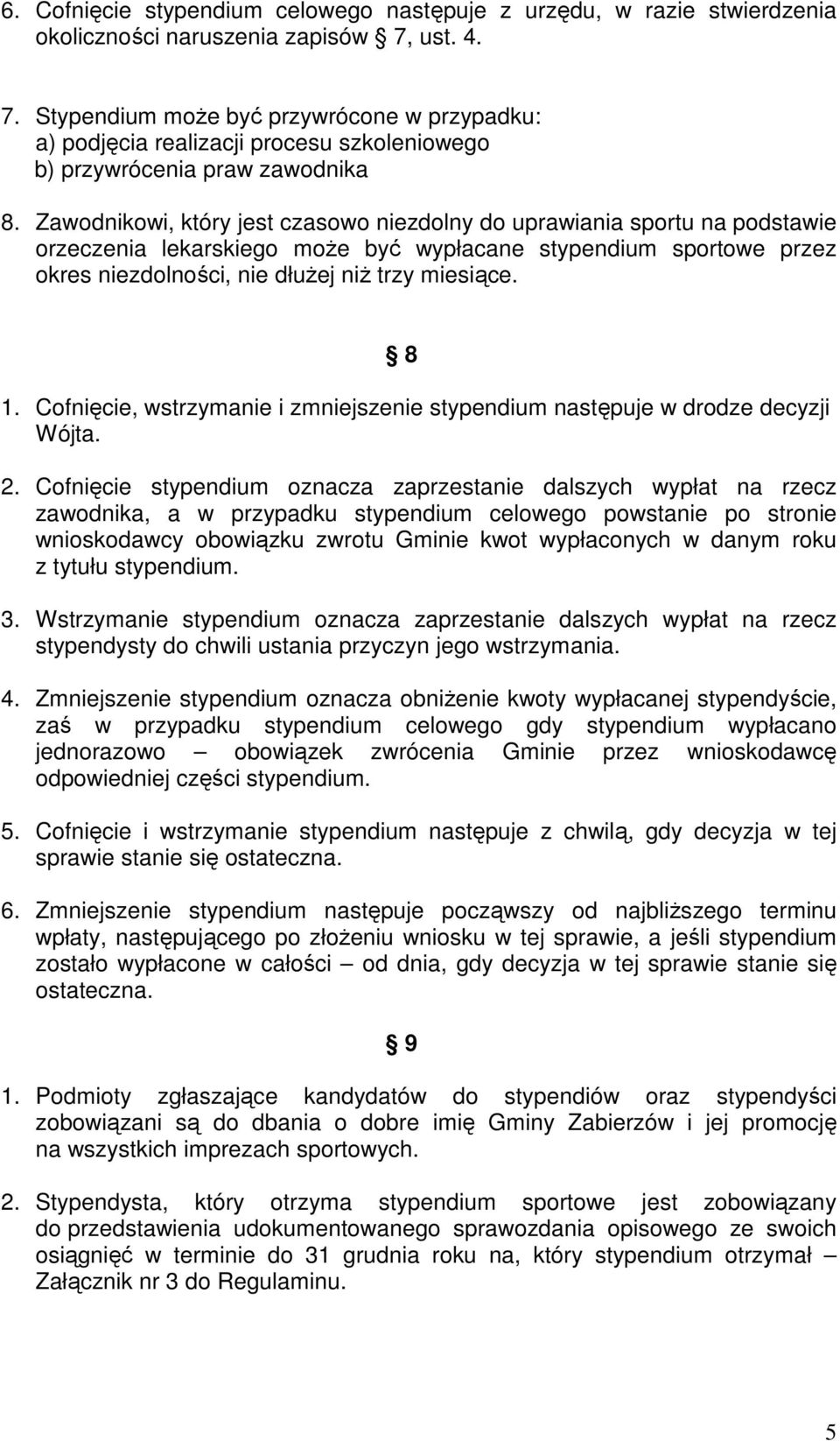 Zawodnikowi, który jest czasowo niezdolny do uprawiania sportu na podstawie orzeczenia lekarskiego moŝe być wypłacane stypendium sportowe przez okres niezdolności, nie dłuŝej niŝ trzy miesiące. 8 1.