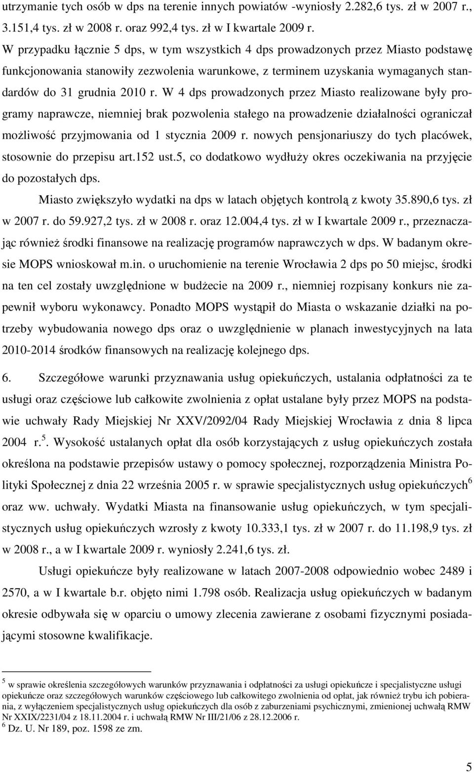 W 4 dps prowadzonych przez Miasto realizowane były programy naprawcze, niemniej brak pozwolenia stałego na prowadzenie działalności ograniczał moŝliwość przyjmowania od 1 stycznia 2009 r.