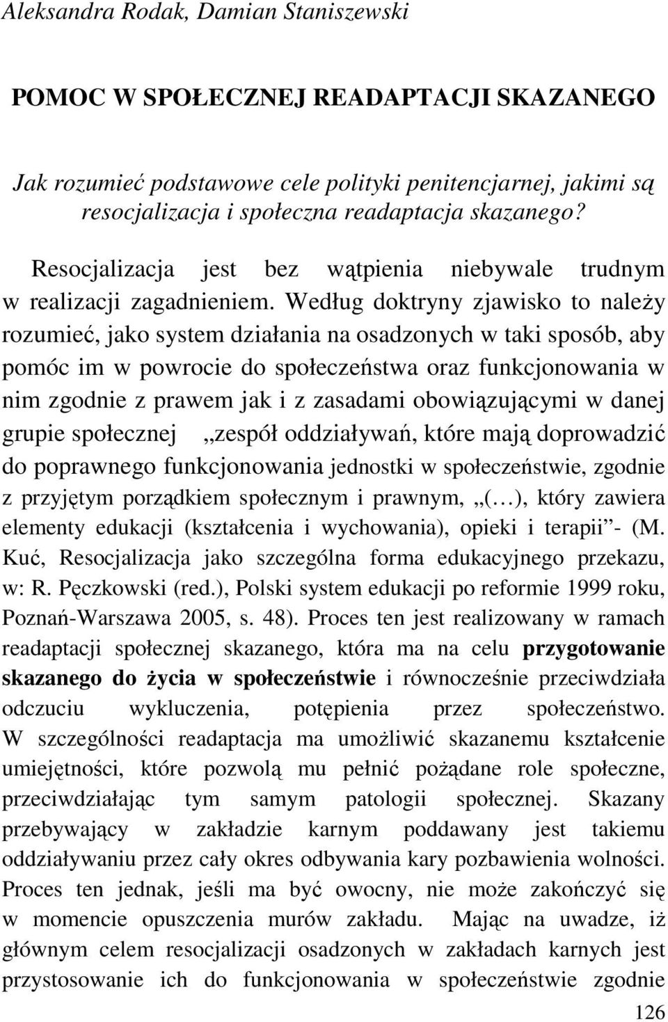 Według doktryny zjawisko to naleŝy rozumieć, jako system działania na osadzonych w taki sposób, aby pomóc im w powrocie do społeczeństwa oraz funkcjonowania w nim zgodnie z prawem jak i z zasadami