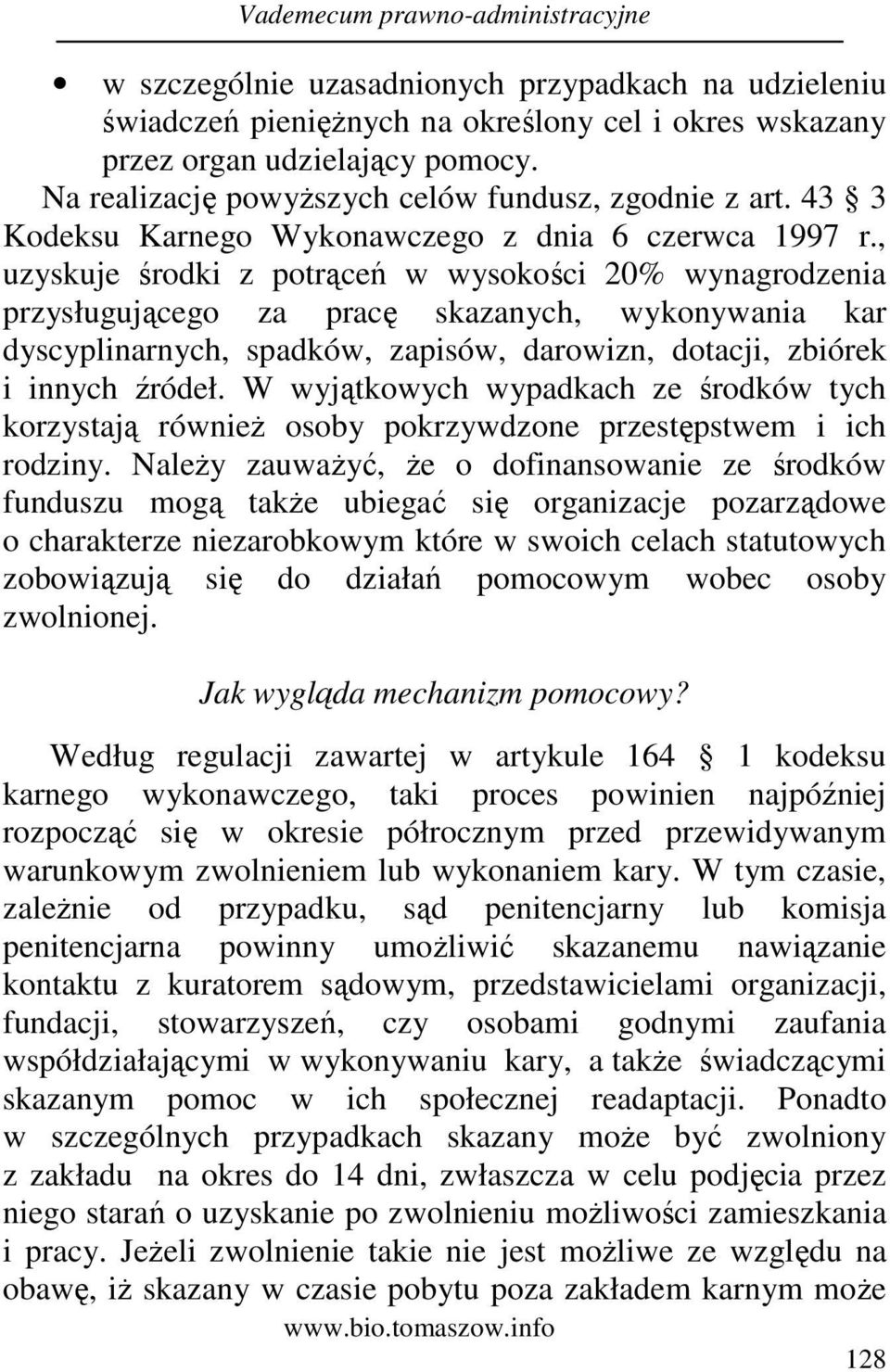 , uzyskuje środki z potrąceń w wysokości 20% wynagrodzenia przysługującego za pracę skazanych, wykonywania kar dyscyplinarnych, spadków, zapisów, darowizn, dotacji, zbiórek i innych źródeł.