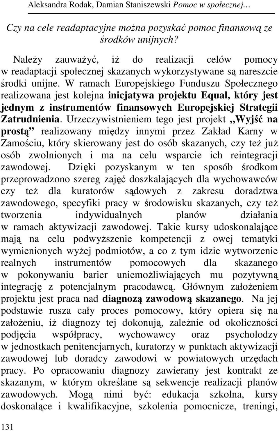 W ramach Europejskiego Funduszu Społecznego realizowana jest kolejna inicjatywa projektu Equal, który jest jednym z instrumentów finansowych Europejskiej Strategii Zatrudnienia.