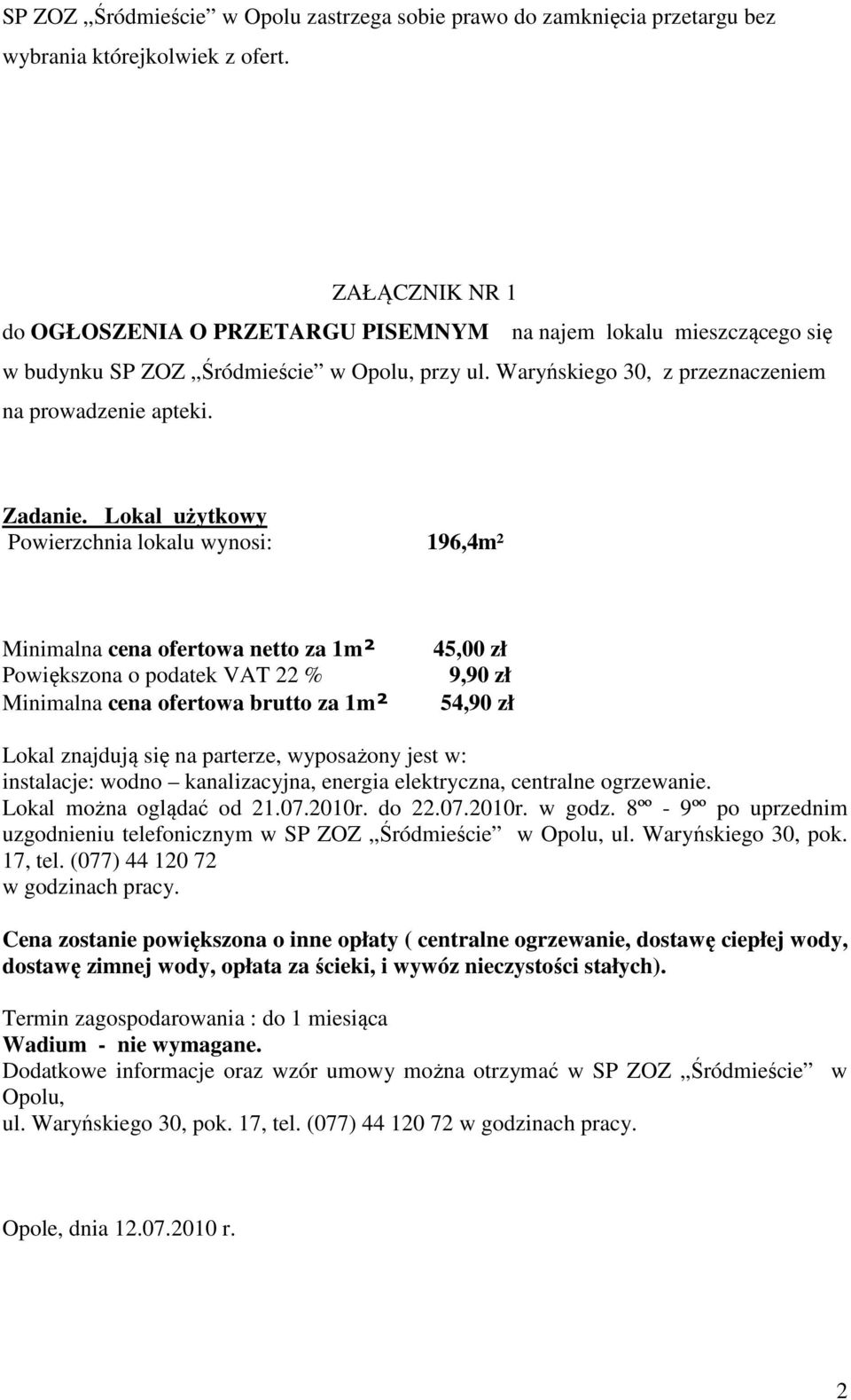 Lokal użytkowy Powierzchnia lokalu wynosi: 196,4m² Minimalna cena ofertowa netto za 1m² Powiększona o podatek VAT 22 % Minimalna cena ofertowa brutto za 1m² 45,00 zł 9,90 zł 54,90 zł Lokal znajdują