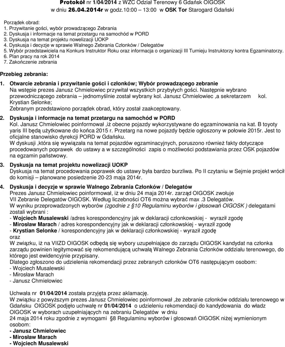 Wybór przedstawiciela na Konkurs Instruktor Roku oraz informacja o organizacji III Turnieju Instruktorzy kontra Egzaminatorzy. 6. Plan pracy na rok 2014 7. Zakończenie zebrania Przebieg zebrania: 1.