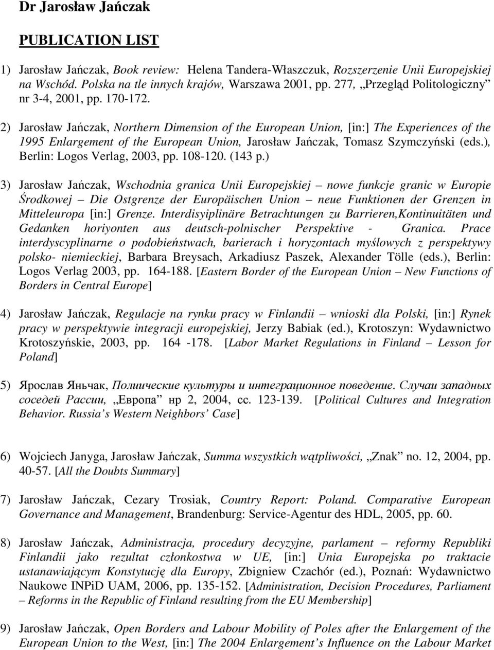 2) Jarosław Jańczak, Northern Dimension of the European Union, [in:] The Experiences of the 1995 Enlargement of the European Union, Jarosław Jańczak, Tomasz Szymczyński (eds.