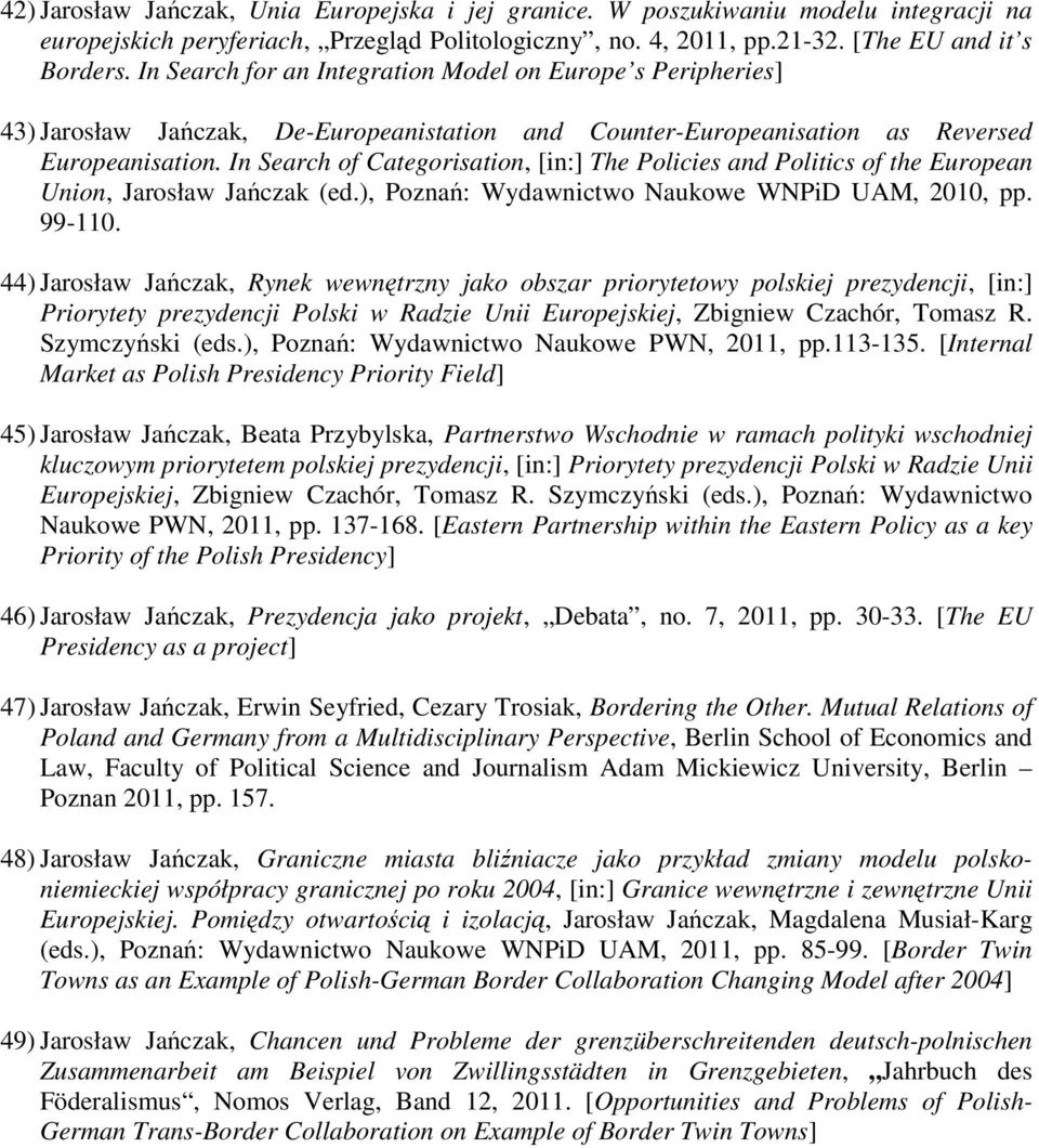 In Search of Categorisation, [in:] The Policies and Politics of the European Union, Jarosław Jańczak (ed.), Poznań: Wydawnictwo Naukowe WNPiD UAM, 2010, pp. 99-110.