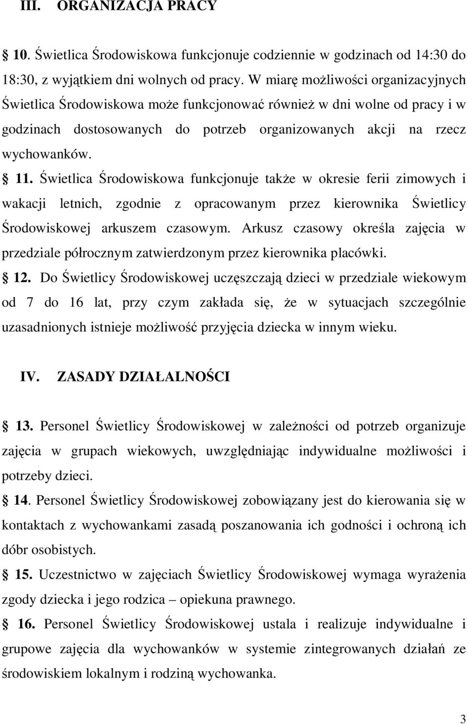 Świetlica Środowiskowa funkcjonuje także w okresie ferii zimowych i wakacji letnich, zgodnie z opracowanym przez kierownika Świetlicy Środowiskowej arkuszem czasowym.