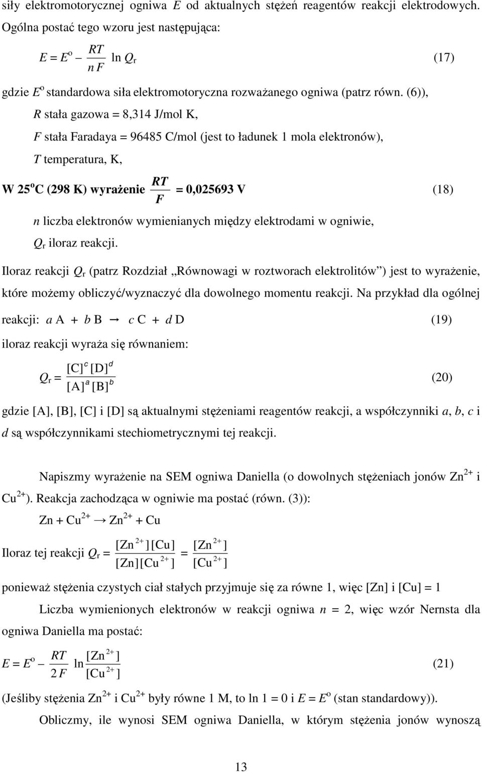 (6)), R stała gazowa = 8,314 /mol K, F stała Faradaya = 96485 C/mol (jest to ładunek 1 mola elektronów), T temperatura, K, W 5 o C (98 K) wyrażenie = 0,05693 V (18) F n liczba elektronów wymienianych