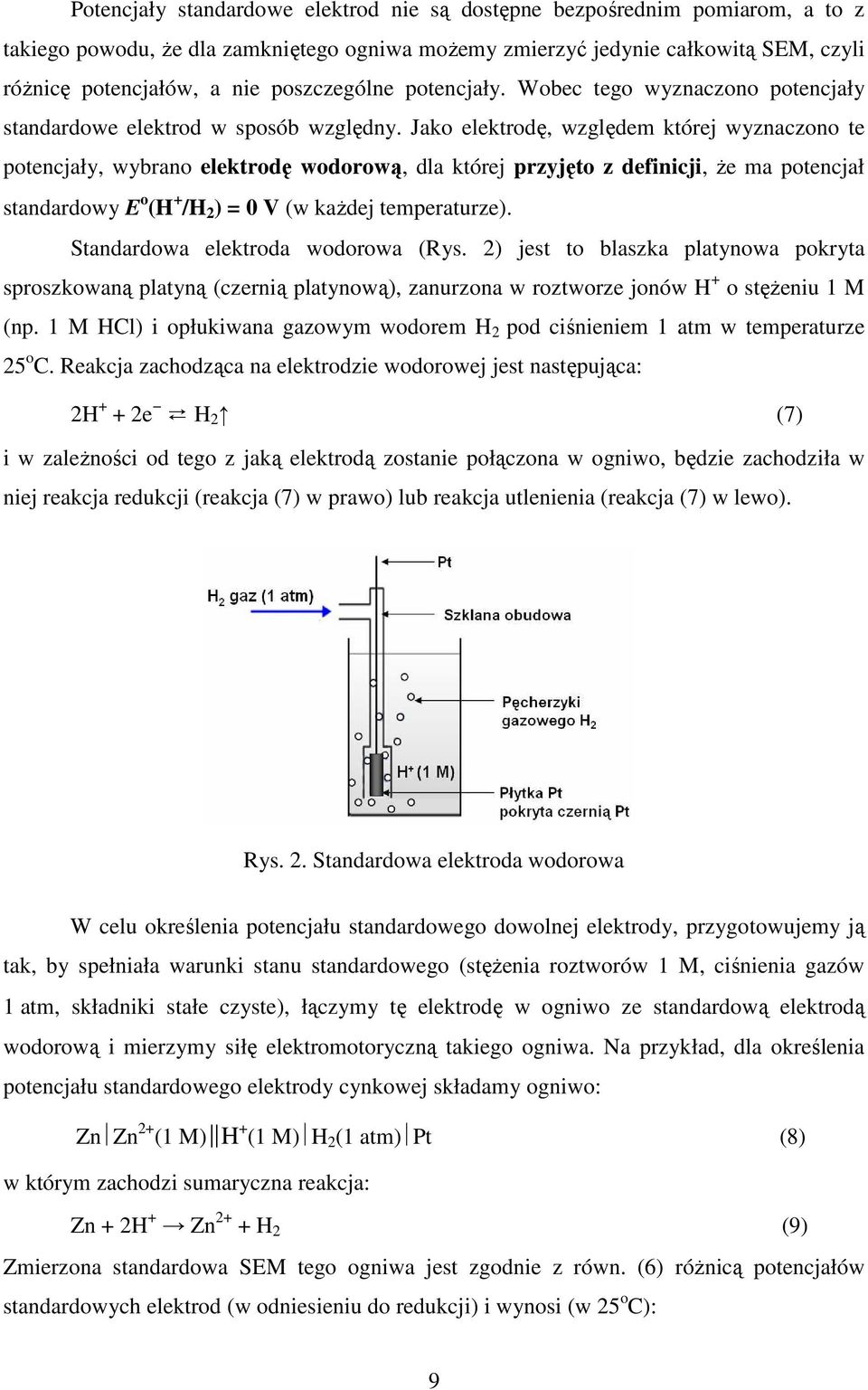 ako elektrodę, względem której wyznaczono te potencjały, wybrano elektrodę wodorową, dla której przyjęto z definicji, że ma potencjał standardowy E o (H + /H ) = 0 V (w każdej temperaturze).