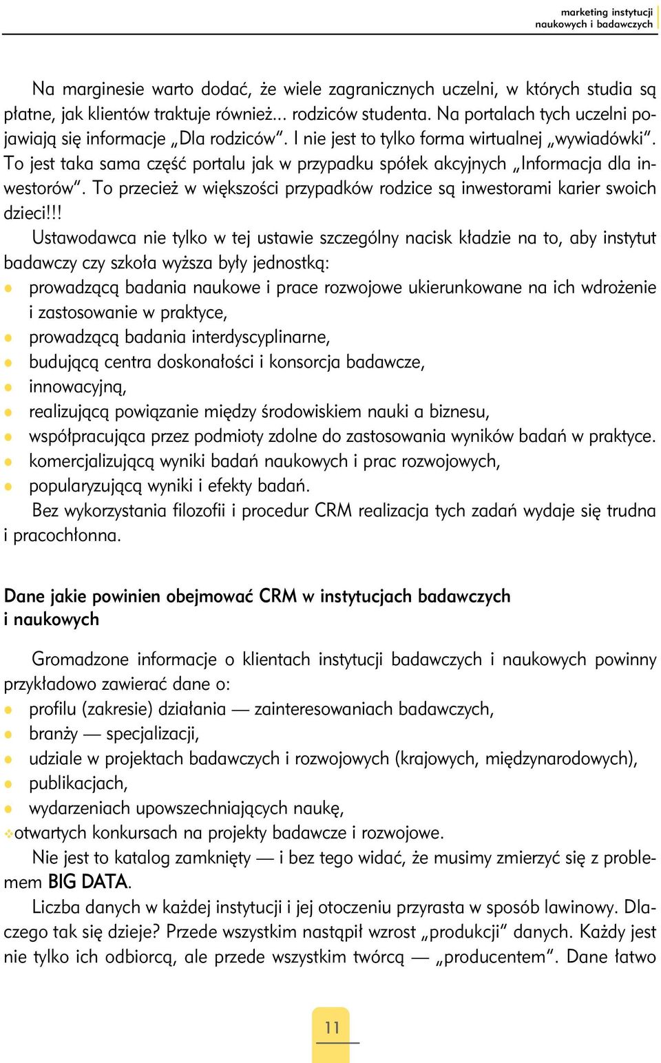 To jest taka sama część portalu jak w przypadku spółek akcyjnych Informacja dla inwestorów. To przecież w większości przypadków rodzice są inwestorami karier swoich dzieci!