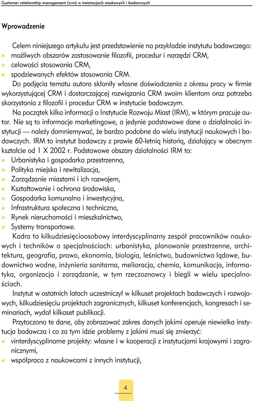 Do podjęcia tematu autora skłoniły własne doświadczenia z okresu pracy w firmie wykorzystującej CRM i dostarczającej rozwiązania CRM swoim klientom oraz potrzeba skorzystania z filozofii i procedur