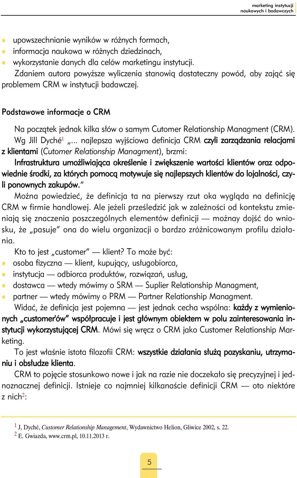 Podstawowe informacje o CRM Na początek jednak kilka słów o samym Cutomer Relationship Managment (CRM). Wg Jill Dyché 1.