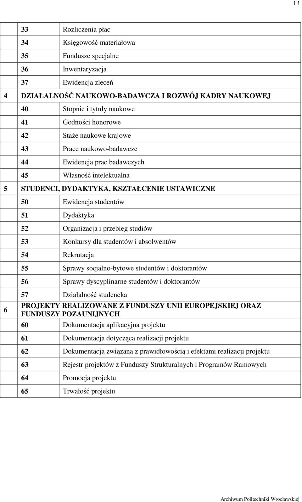 Dydaktyka 52 Organizacja i przebieg studiów 53 Konkursy dla studentów i absolwentów 54 Rekrutacja 55 Sprawy socjalno-bytowe studentów i doktorantów 56 Sprawy dyscyplinarne studentów i doktorantów 6