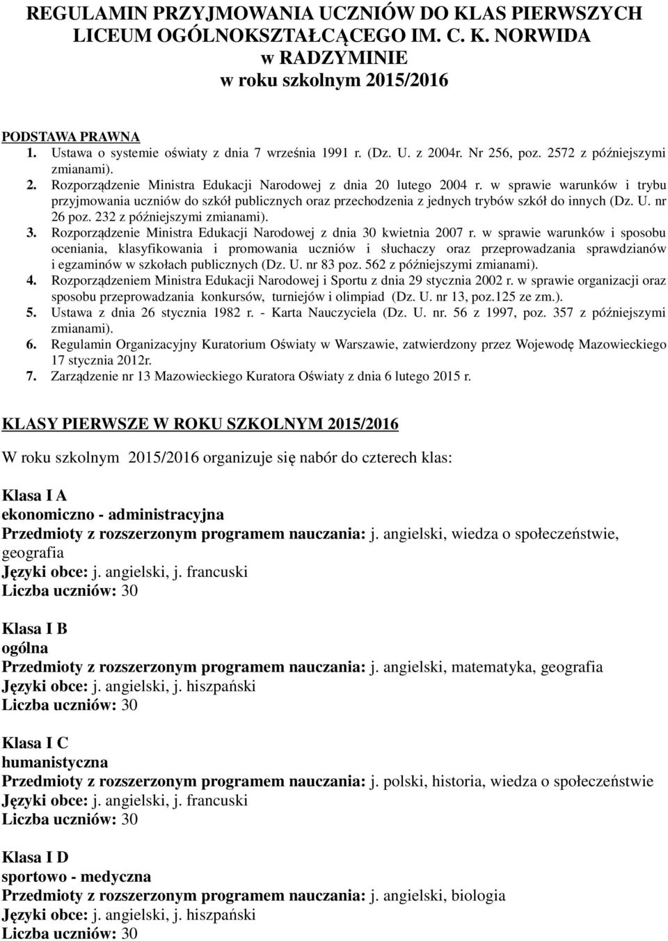 w sprawie warunków i trybu przyjmowania uczniów do szkół publicznych oraz przechodzenia z jednych trybów szkół do innych (Dz. U. nr 26 poz. 232 z późniejszymi zmianami). 3.