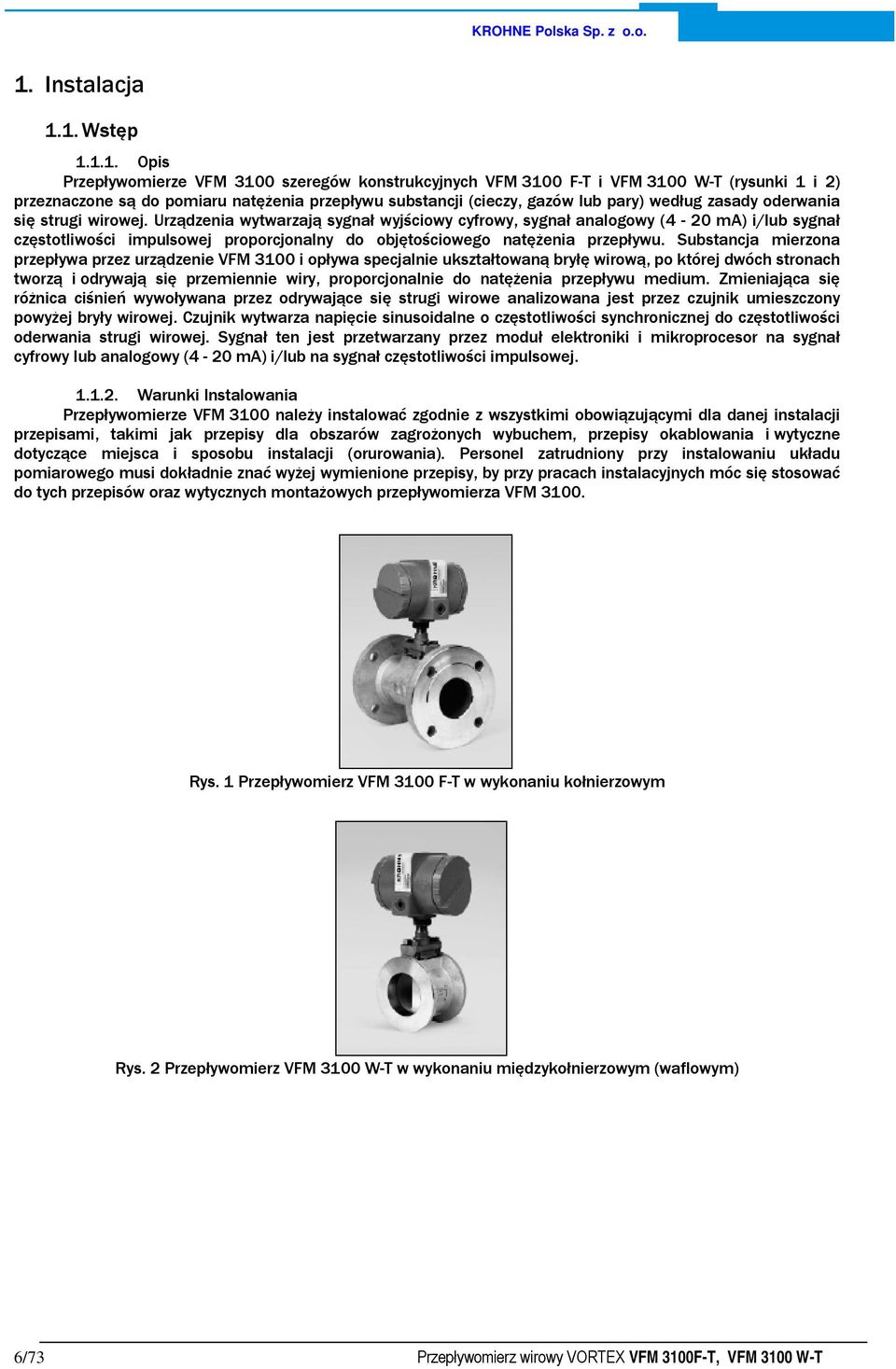 Urządzenia wytwarzają sygnał wyjściowy cyfrowy, sygnał analogowy (4-20 ma) i/lub sygnał częstotliwości impulsowej proporcjonalny do objętościowego natężenia przepływu.