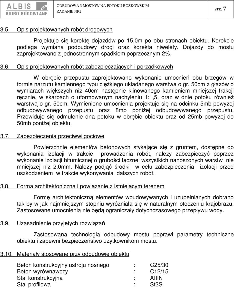 Opis projektowanych robót zabezpieczających i porządkowych W obrębie przepustu zaprojektowano wykonanie umocnień obu brzegów w formie narzutu kamiennego typu ciężkiego układanego warstwą o gr.