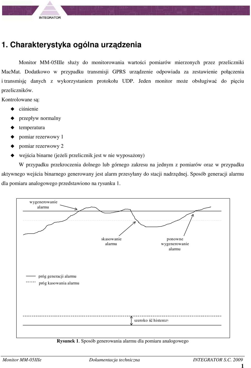 Kontrolowane są: ciśnienie przepływ normalny temperatura pomiar rezerwowy pomiar rezerwowy wejścia binarne (jeŝeli przelicznik jest w nie wyposaŝony) W przypadku przekroczenia dolnego lub górnego