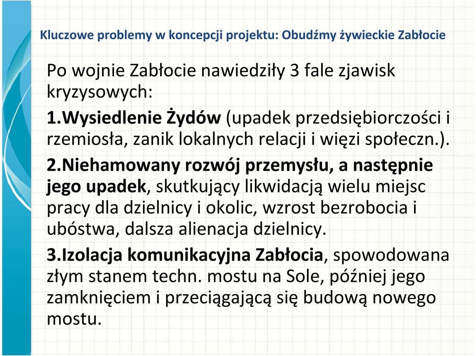 Niehamowany rozwój przemysłu, a następnie jego upadek, skutkujący likwidacją wielu miejsc pracy dla dzielnicy i okolic, wzrost bezrobocia