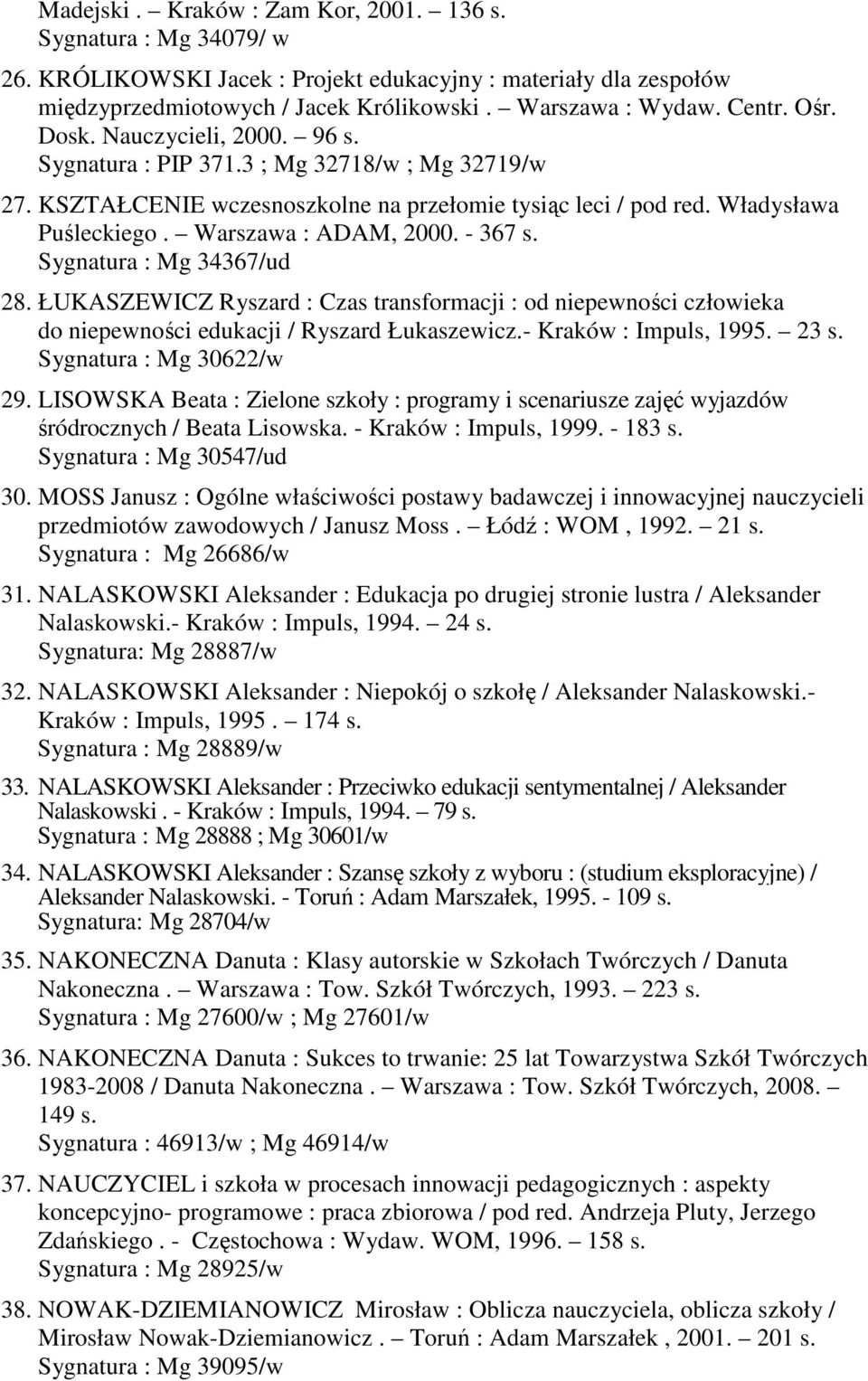 - 367 s. Sygnatura : Mg 34367/ud 28. ŁUKASZEWICZ Ryszard : Czas transformacji : od niepewności człowieka do niepewności edukacji / Ryszard Łukaszewicz.- Kraków : Impuls, 1995. 23 s.