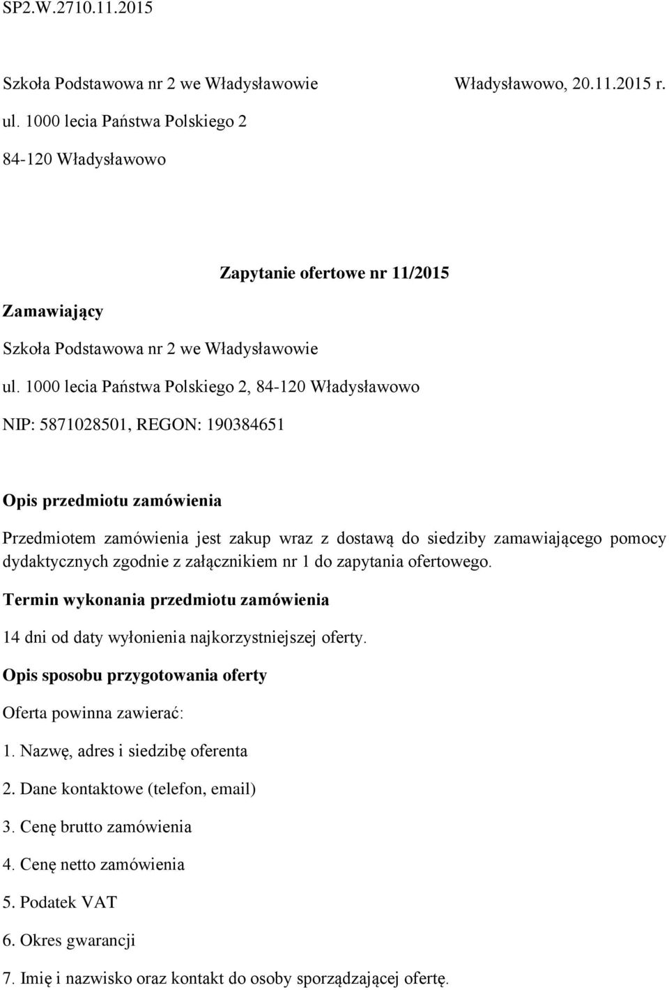 1000 lecia Państwa Polskiego 2, 84-120 Władysławowo NIP: 5871028501, REGON: 190384651 Opis przedmiotu zamówienia Przedmiotem zamówienia jest zakup wraz z dostawą do siedziby zamawiającego pomocy