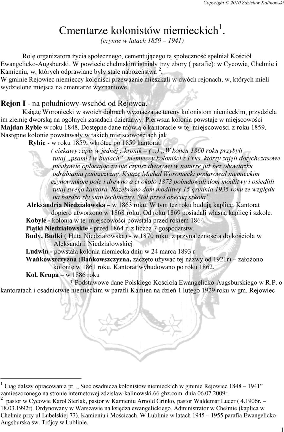 W gminie Rejowiec niemieccy koloniści przeważnie mieszkali w dwóch rejonach, w, których mieli wydzielone miejsca na cmentarze wyznaniowe. Rejon I - na południowy-wschód od Rejowca.