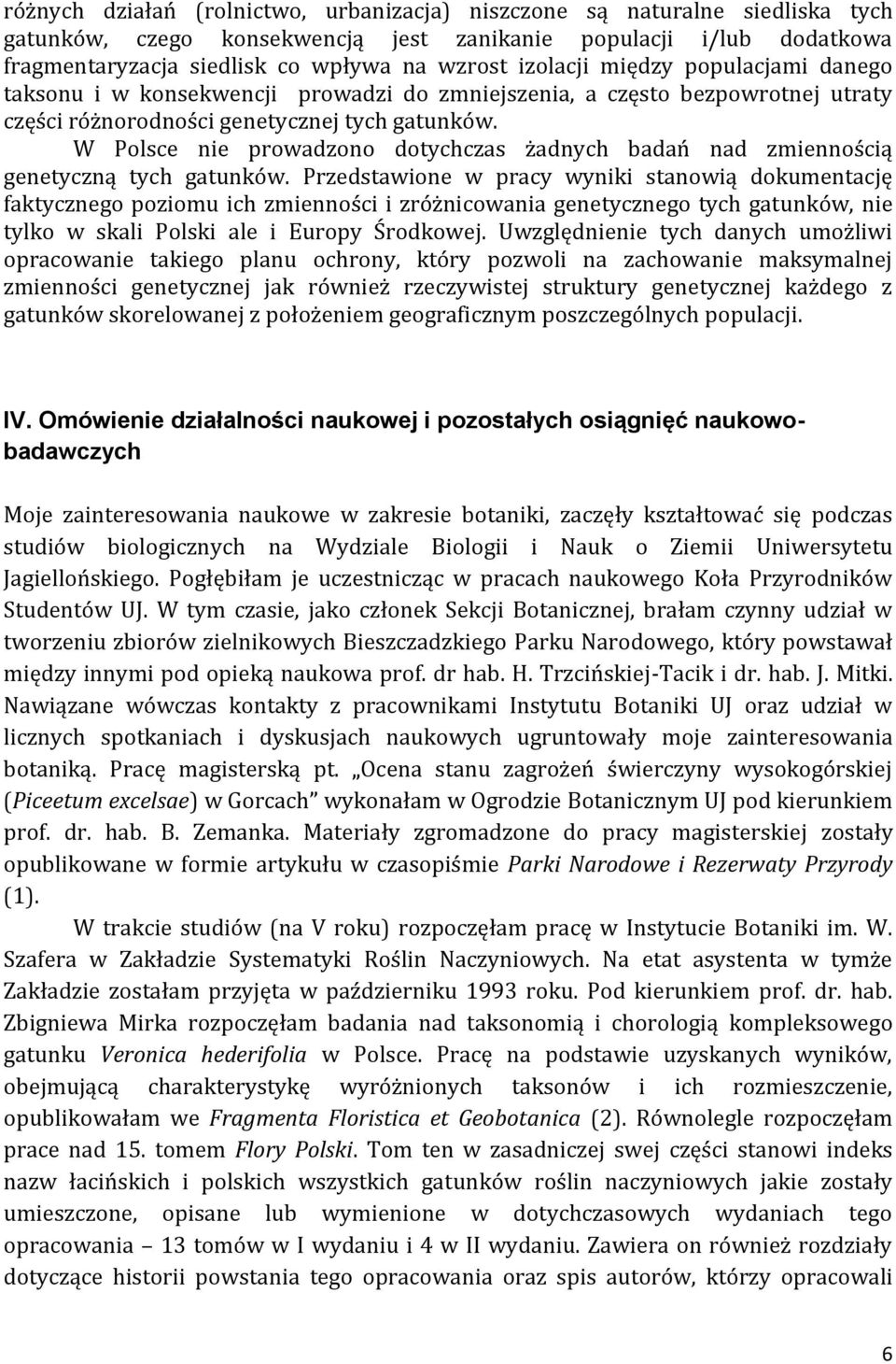 W Polsce nie prowadzono dotychczas żadnych badań nad zmiennością genetyczną tych gatunków.