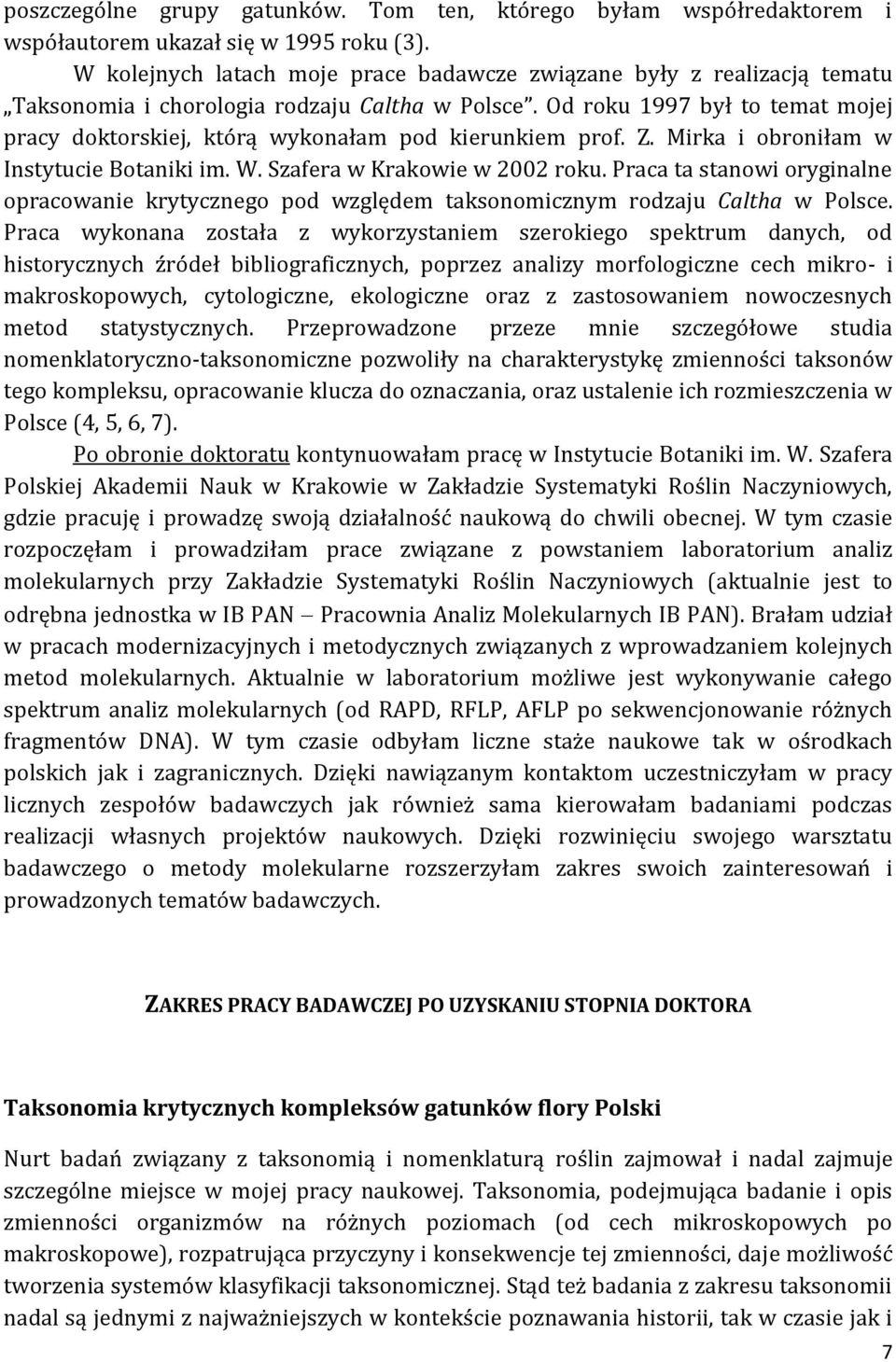 Od roku 1997 był to temat mojej pracy doktorskiej, którą wykonałam pod kierunkiem prof. Z. Mirka i obroniłam w Instytucie Botaniki im. W. Szafera w Krakowie w 2002 roku.