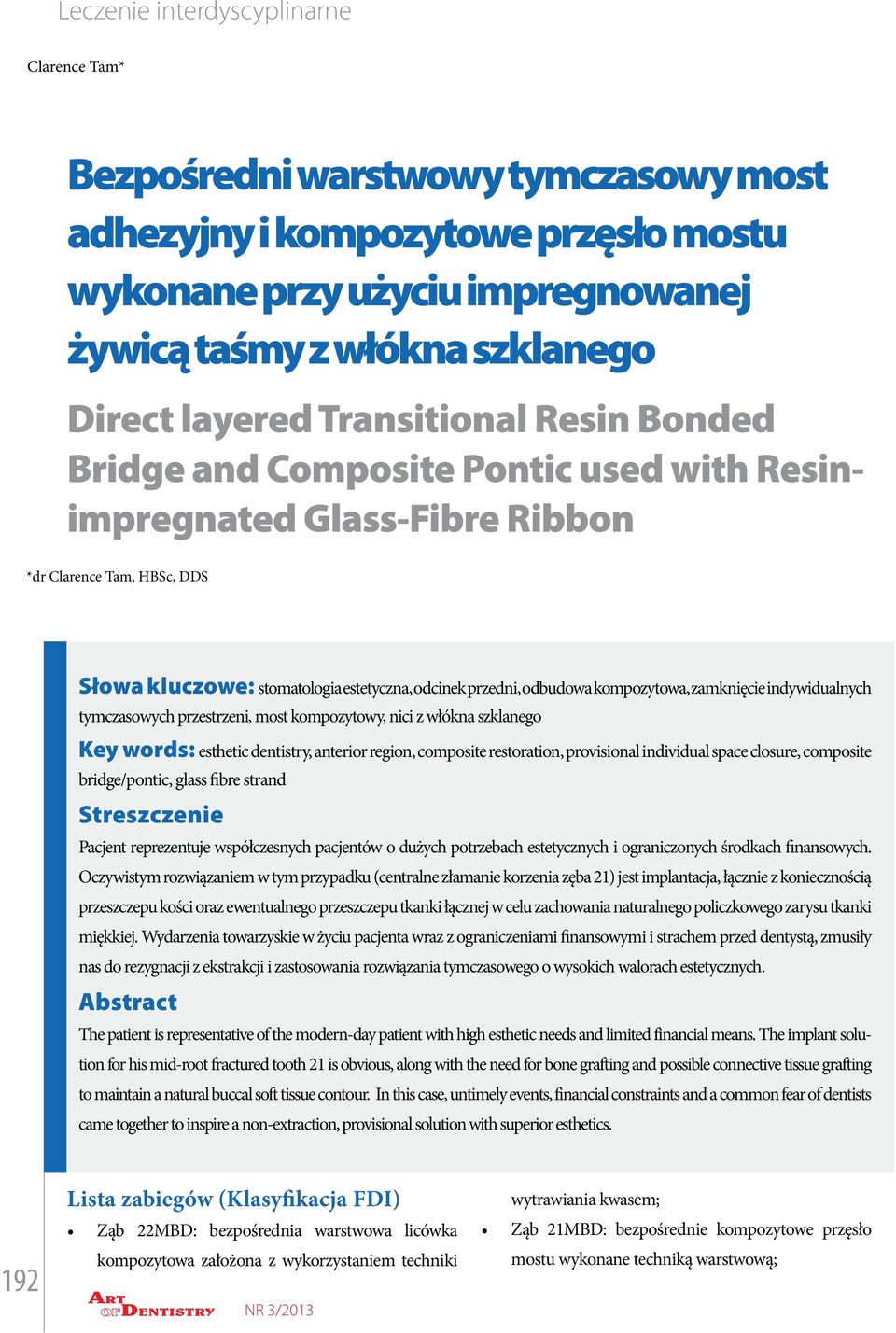 indywidualnych tymczasowych przestrzeni, most kompozytowy, nici z włókna szklanego Key words: esthetic dentistry, anterior region, composite restoration, provisional individual space closure,