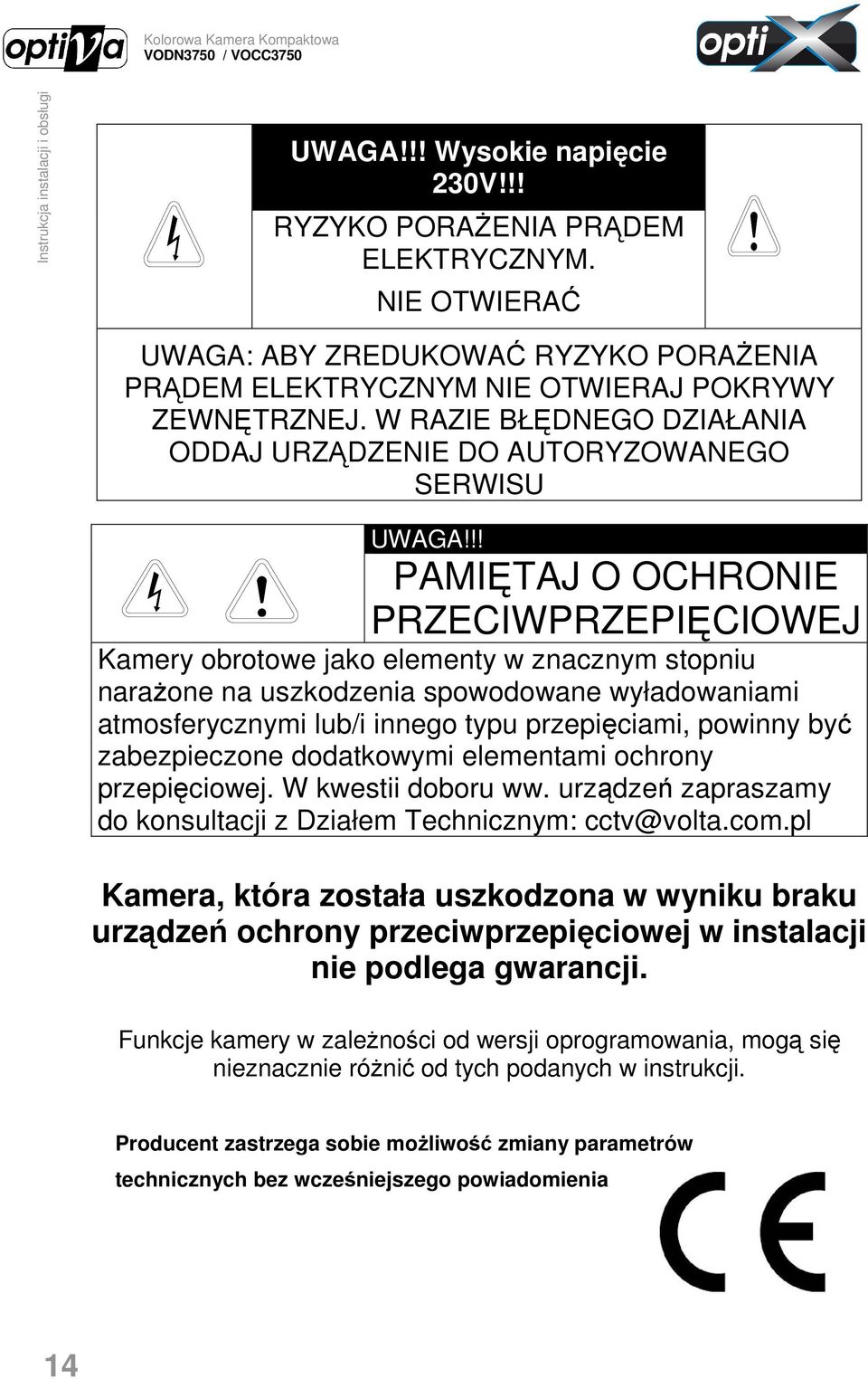 !! PAMIĘTAJ O OCHRONIE PRZECIWPRZEPIĘCIOWEJ Kamery obrotowe jako elementy w znacznym stopniu naraŝone na uszkodzenia spowodowane wyładowaniami atmosferycznymi lub/i innego typu przepięciami, powinny