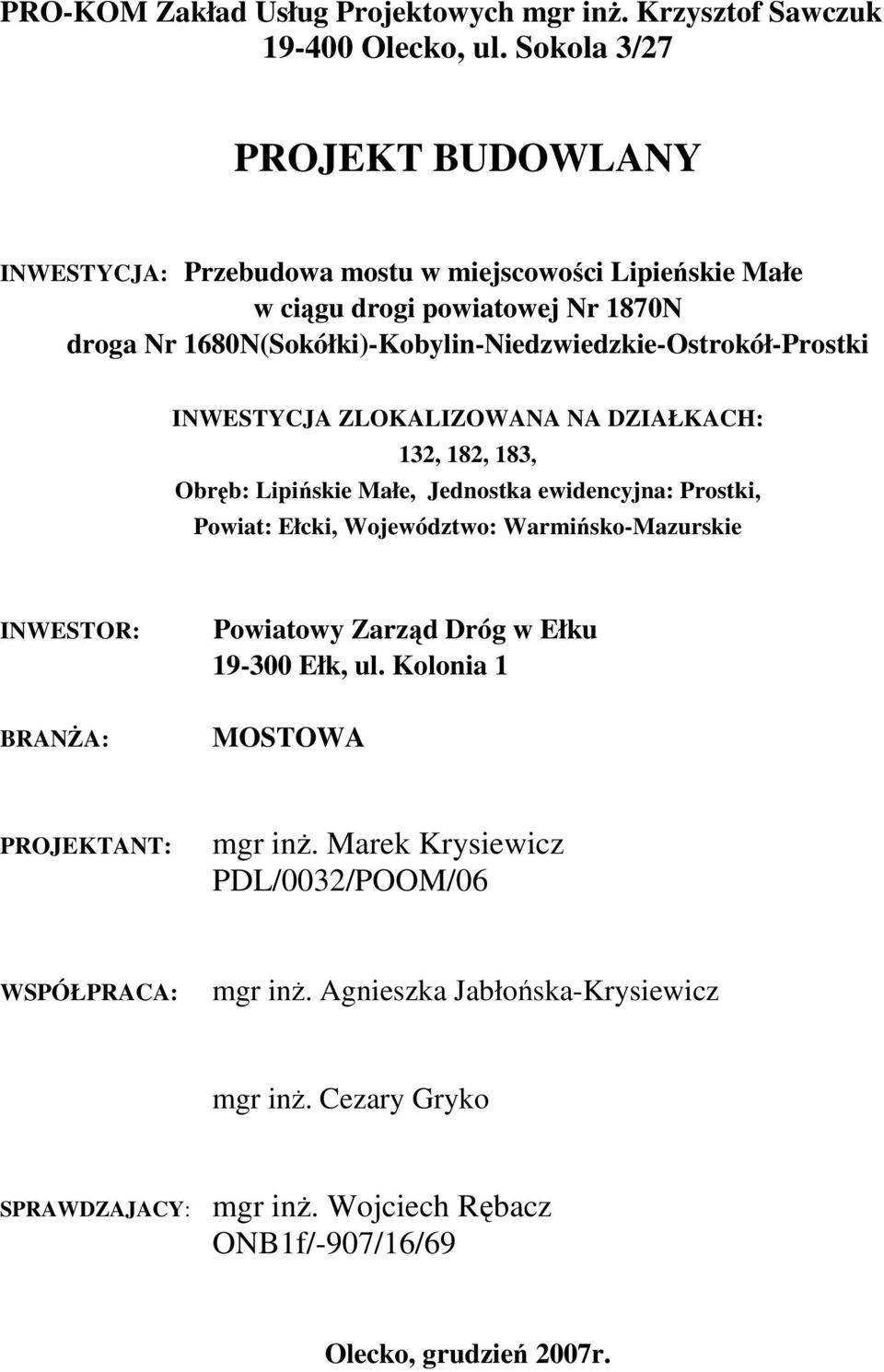 1680N(Sokółki)-Kobylin-Niedzwiedzkie-Ostrokół-Prostki INWESTYCJA ZLOKALIZOWANA NA DZIAŁKACH: 132, 182, 183, Obręb: Lipińskie Małe, Jednostka ewidencyjna: Prostki, Powiat: Ełcki,