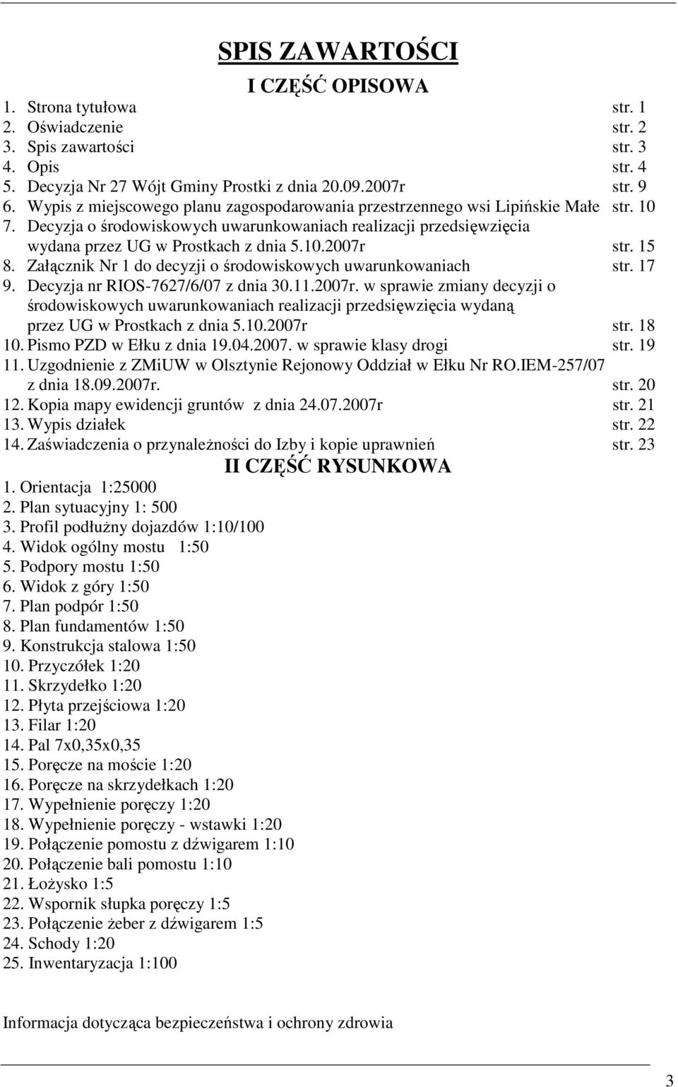 15 8. Załącznik Nr 1 do decyzji o środowiskowych uwarunkowaniach str. 17 9. Decyzja nr RIOS-7627/6/07 z dnia 30.11.2007r.