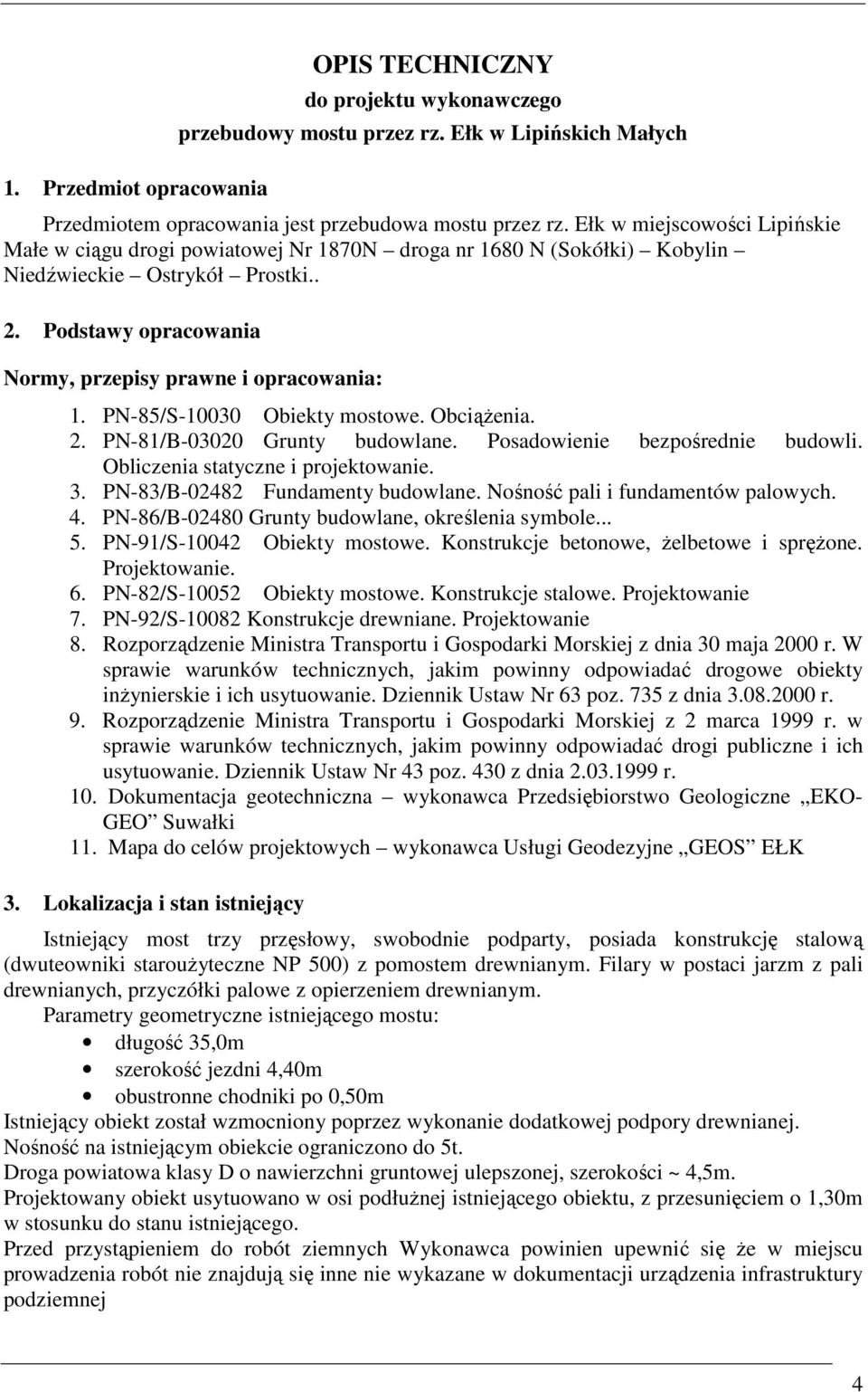 PN-85/S-10030 Obiekty mostowe. ObciąŜenia. 2. PN-81/B-03020 Grunty budowlane. Posadowienie bezpośrednie budowli. Obliczenia statyczne i projektowanie. 3. PN-83/B-02482 Fundamenty budowlane.