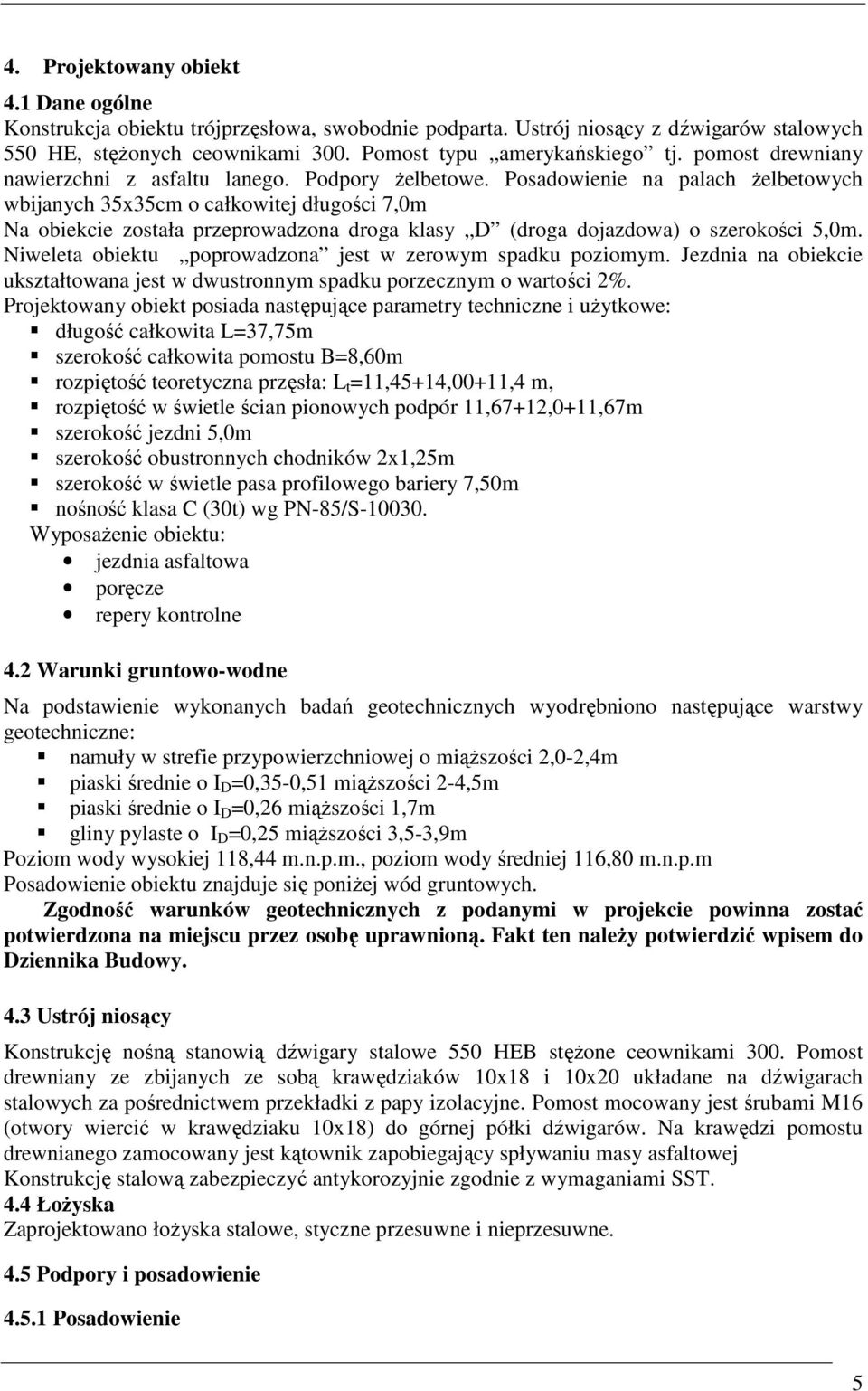 Posadowienie na palach Ŝelbetowych wbijanych 35x35cm o całkowitej długości 7,0m Na obiekcie została przeprowadzona droga klasy D (droga dojazdowa) o szerokości 5,0m.