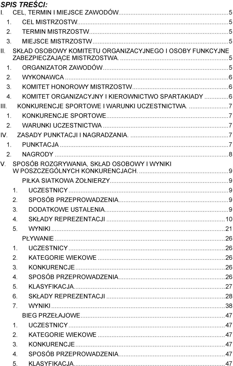 KOMITET ORGANIZACYJNY I KIEROWNICTWO SPARTAKIADY... 6 III. KONKURENCJE SPORTOWE I WARUNKI UCZESTNICTWA.... 7 1. KONKURENCJE SPORTOWE... 7 2. WARUNKI UCZESTNICTWA... 7 IV.