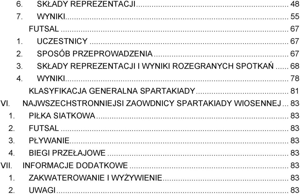 NAJWSZECHSTRONNIEJSI ZAOWDNICY SPARTAKIADY WIOSENNEJ... 83 1. PIŁKA SIATKOWA... 83 2. FUTSAL... 83 3. PŁYWANIE... 83 4.