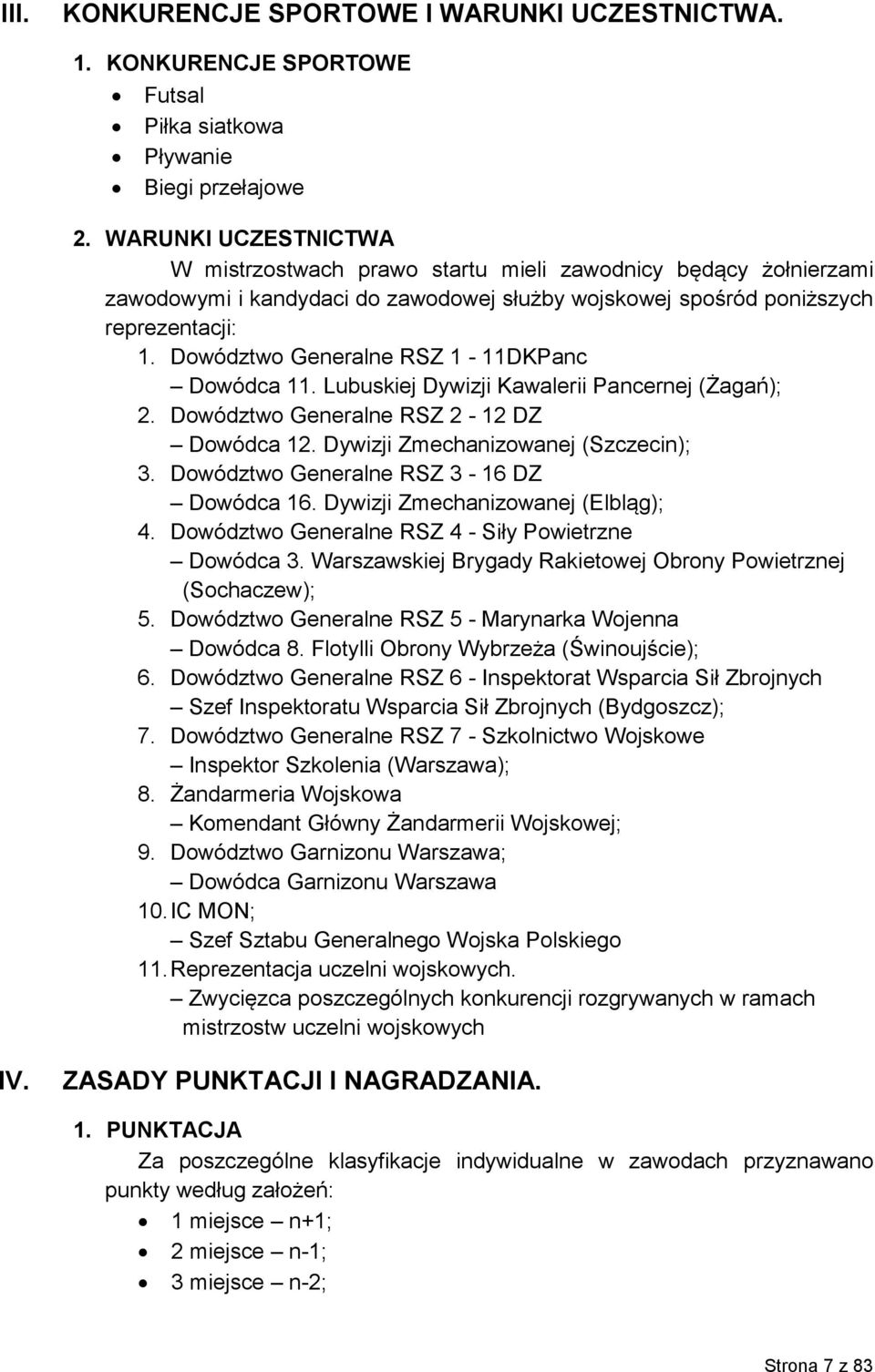 Dowództwo Generalne RSZ 1-11DKPanc Dowódca 11. Lubuskiej Dywizji Kawalerii Pancernej (Żagań); 2. Dowództwo Generalne RSZ 2-12 DZ Dowódca 12. Dywizji Zmechanizowanej (Szczecin); 3.