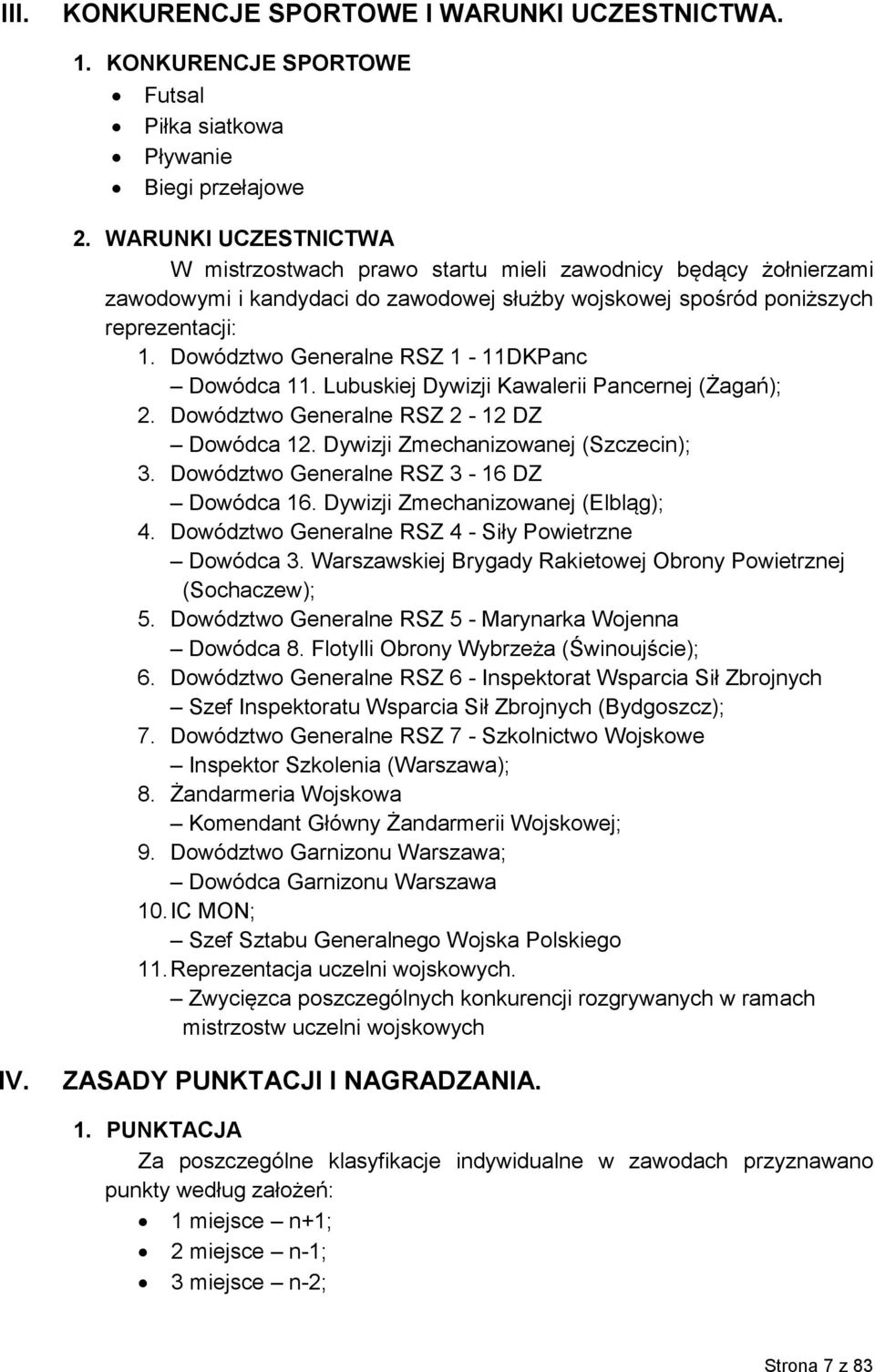 Dowództwo Generalne RSZ 1-11DKPanc Dowódca 11. Lubuskiej Dywizji Kawalerii Pancernej (Żagań); 2. Dowództwo Generalne RSZ 2-12 DZ Dowódca 12. Dywizji Zmechanizowanej (Szczecin); 3.