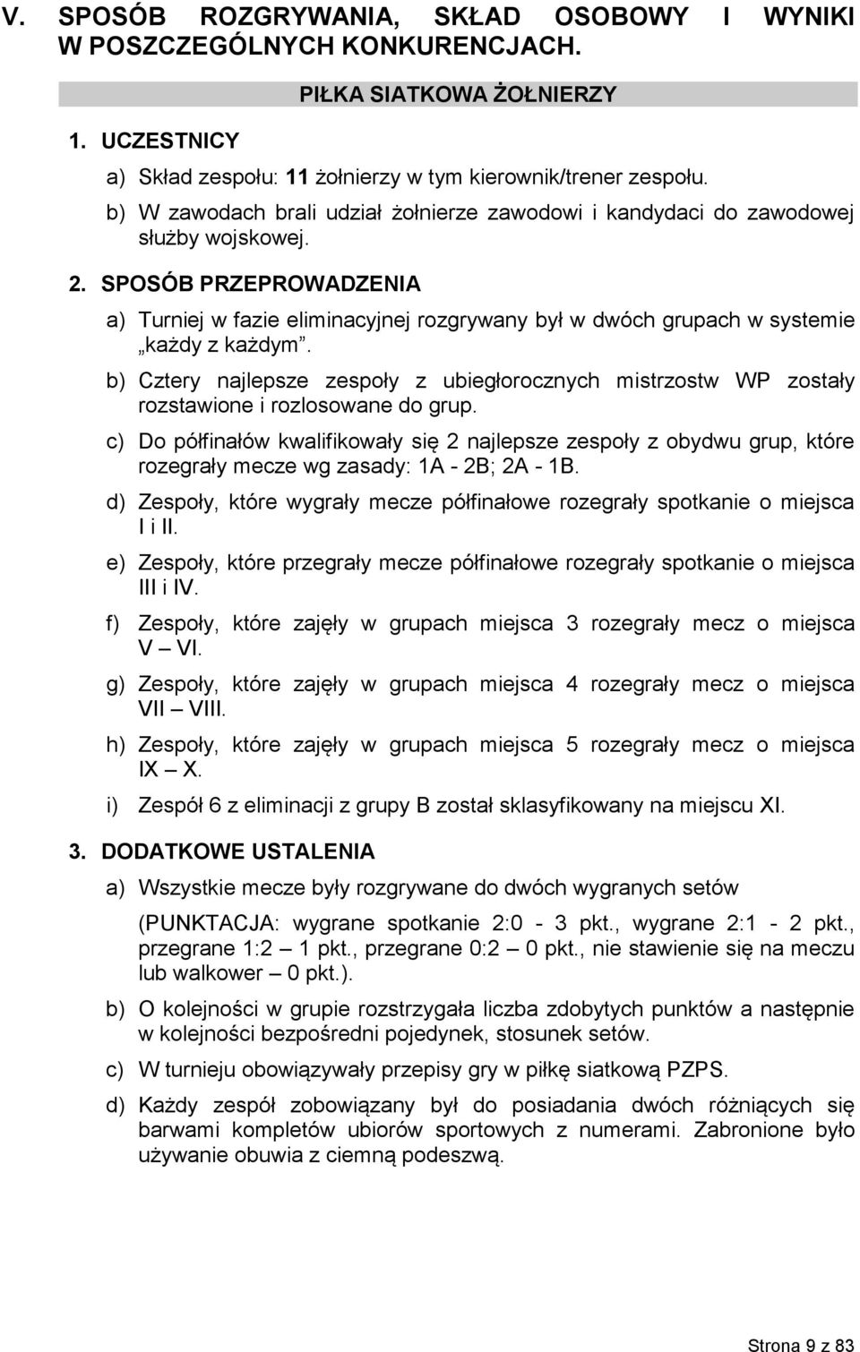 SPOSÓB PRZEPROWADZENIA a) Turniej w fazie eliminacyjnej rozgrywany był w dwóch grupach w systemie każdy z każdym.