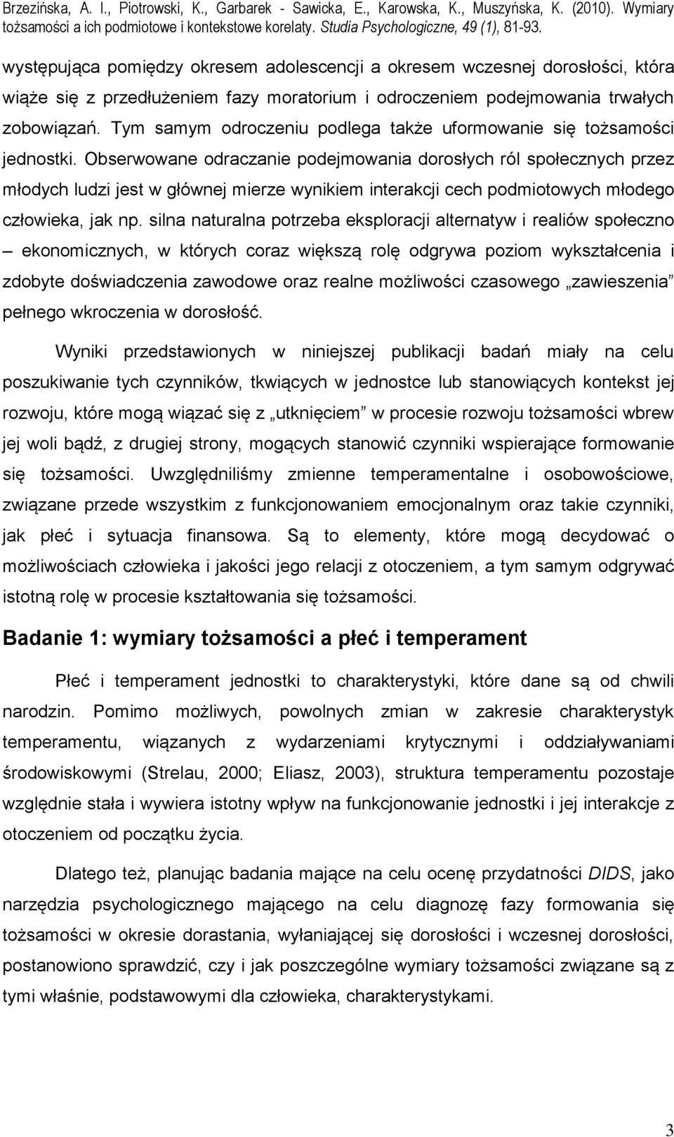 Obserwowane odraczanie podejmowania dorosłych ról społecznych przez młodych ludzi jest w głównej mierze wynikiem interakcji cech podmiotowych młodego człowieka, jak np.