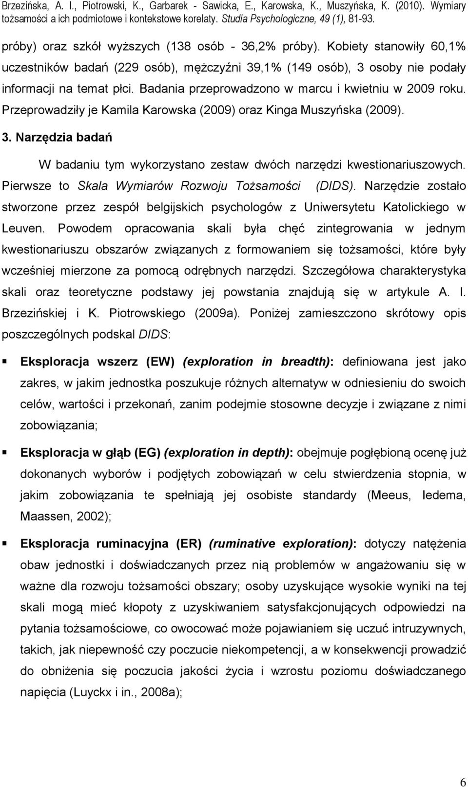 Narzędzia badań W badaniu tym wykorzystano zestaw dwóch narzędzi kwestionariuszowych. Pierwsze to Skala Wymiarów Rozwoju Tożsamości (DIDS).