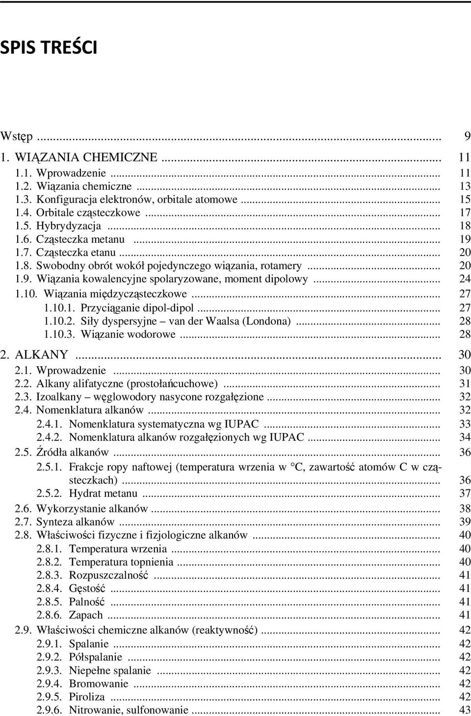 Wiązania międzycząsteczkowe... 27 1.10.1. Przyciąganie dipol-dipol... 27 1.10.2. Siły dyspersyjne van der Waalsa (Londona)... 28 1.10.3. Wiązanie wodorowe... 28 2. ALKANY... 30 2.1. Wprowadzenie.