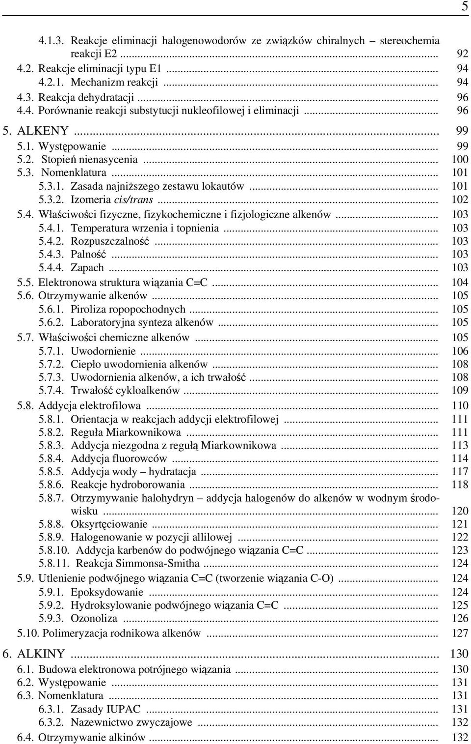 .. 101 5.3.2. Izomeria cis/trans... 102 5.4. Właściwości fizyczne, fizykochemiczne i fizjologiczne alkenów... 103 5.4.1. Temperatura wrzenia i topnienia... 103 5.4.2. Rozpuszczalność... 103 5.4.3. Palność.