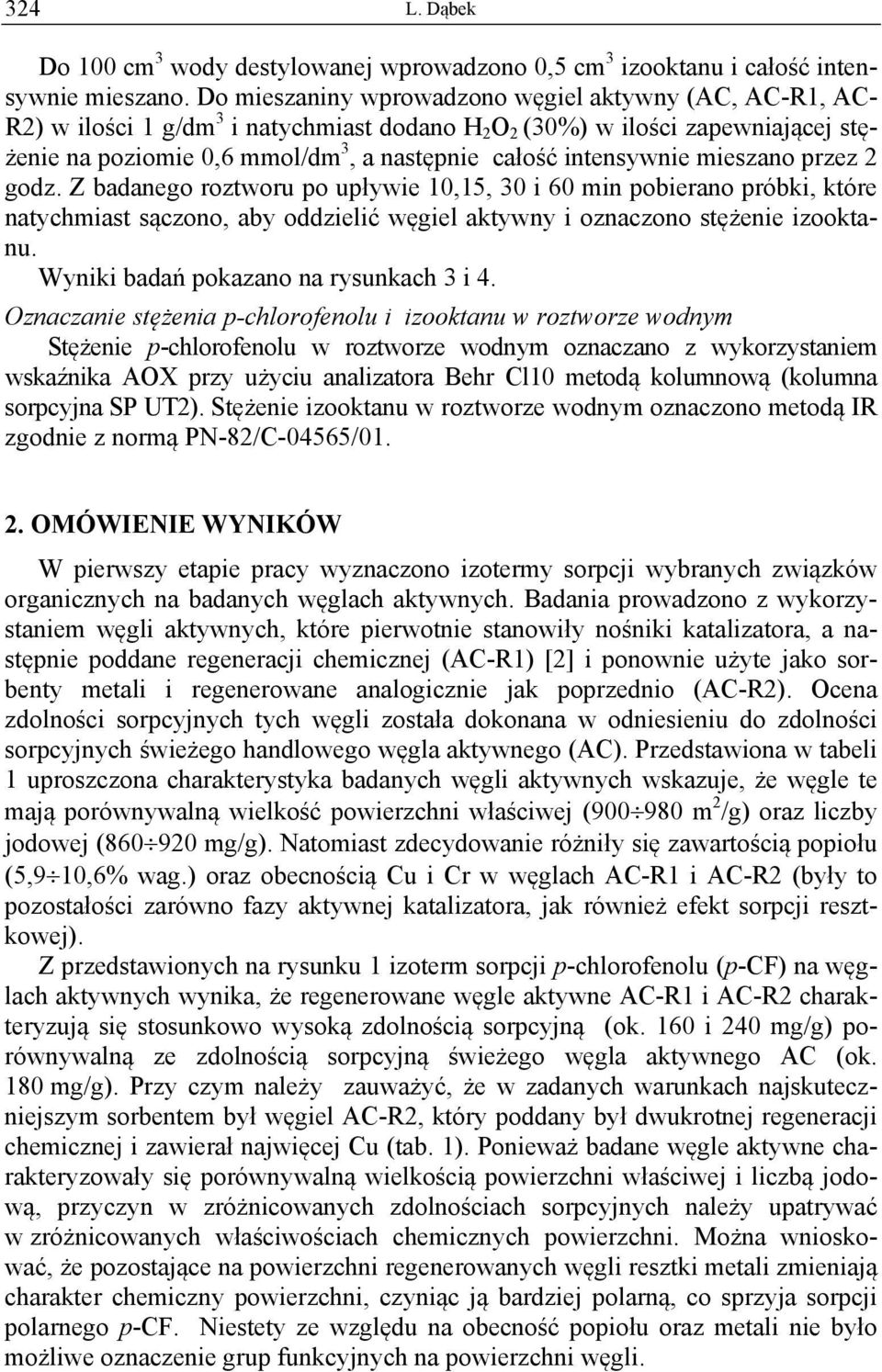 intensywnie mieszano przez 2 godz. Z badanego roztworu po upływie 10,15, 30 i 60 min pobierano próbki, które natychmiast sączono, aby oddzielić węgiel aktywny i oznaczono stężenie izooktanu.