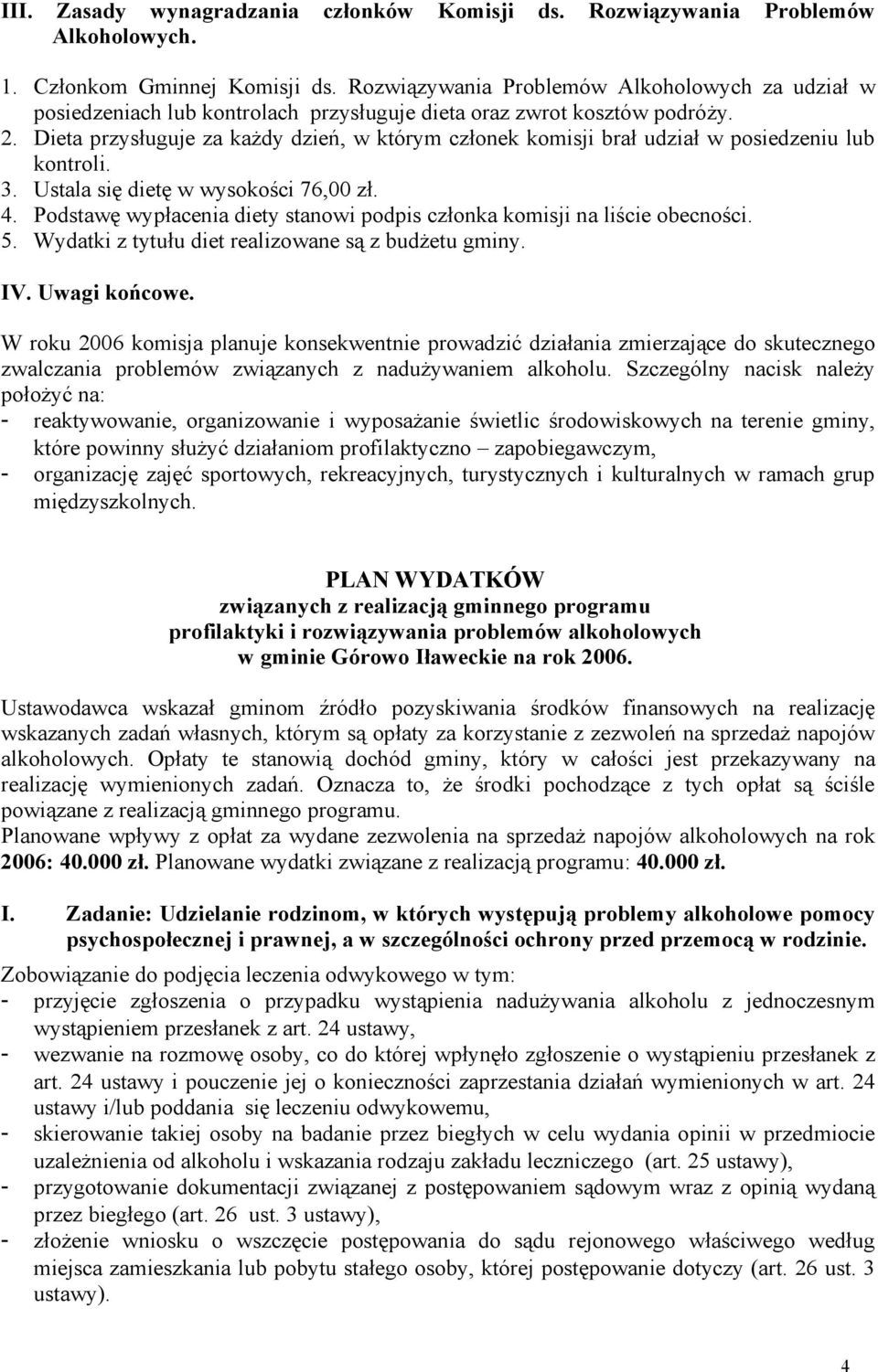 Dieta przysługuje za każdy dzień, w którym członek komisji brał udział w posiedzeniu lub kontroli. 3. Ustala się dietę w wysokości 76,00 zł. 4.