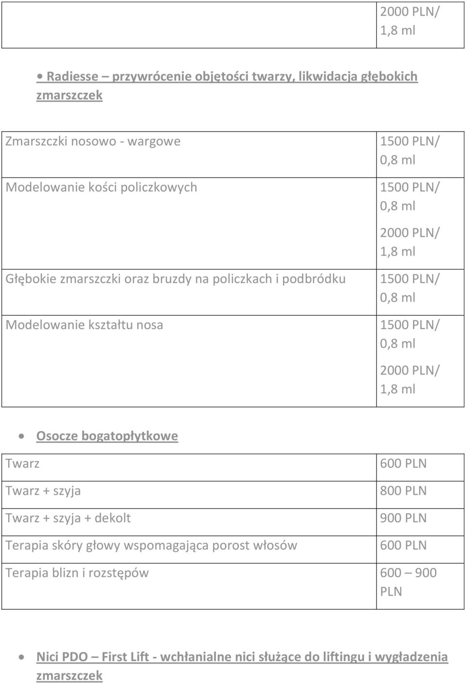 ml 1500 PLN/ 0,8 ml 2000 PLN/ 1,8 ml Osocze bogatopłytkowe Twarz Twarz + szyja Twarz + szyja + dekolt Terapia skóry głowy wspomagająca porost włosów