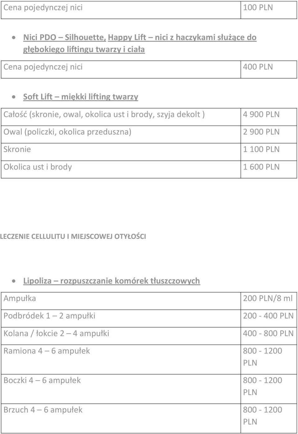 900 PLN 2 900 PLN 1 100 PLN 1 600 PLN LECZENIE CELLULITU I MIEJSCOWEJ OTYŁOŚCI Lipoliza rozpuszczanie komórek tłuszczowych Ampułka Podbródek 1 2 ampułki