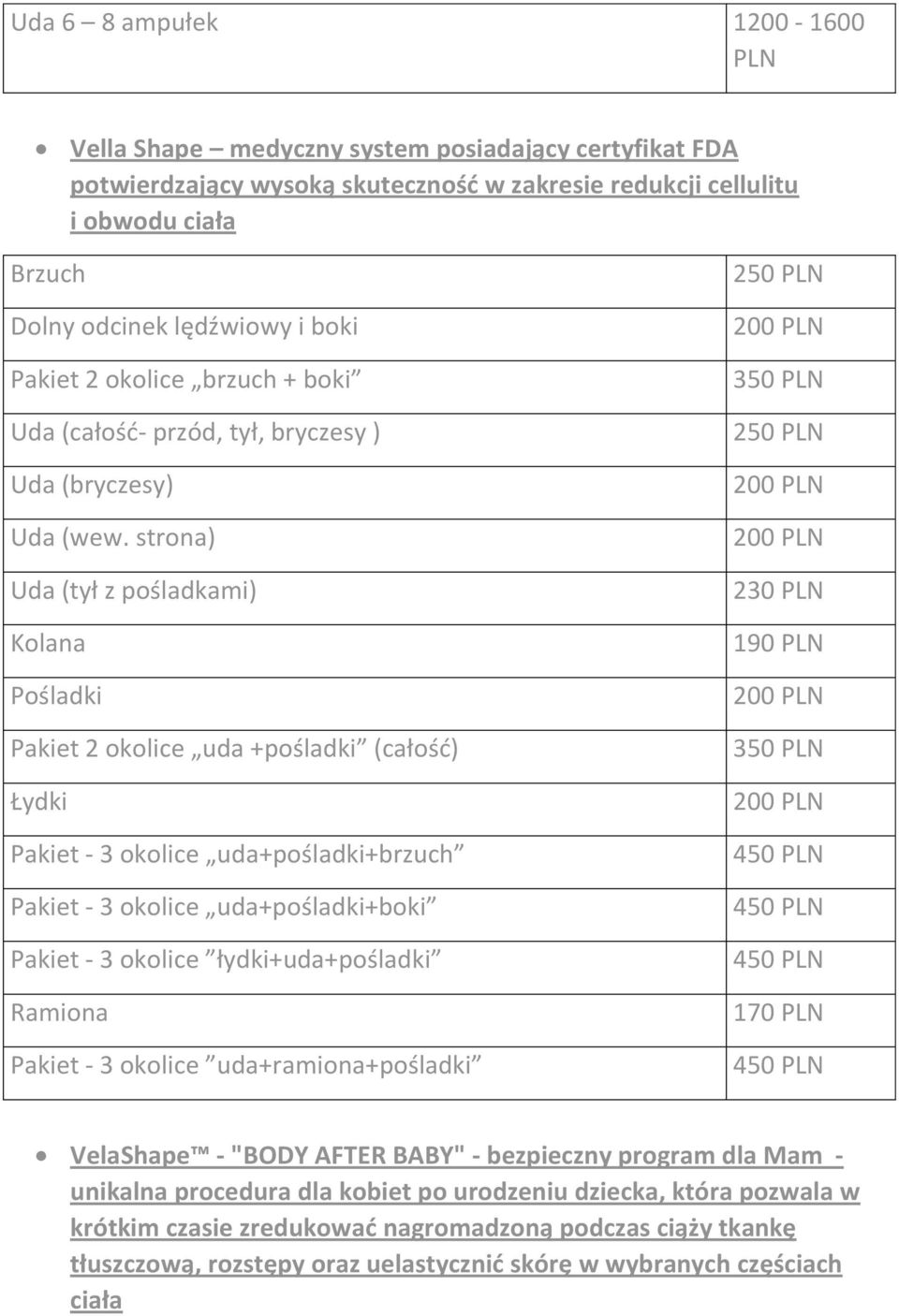 strona) Uda (tył z pośladkami) Kolana Pośladki Pakiet 2 okolice uda +pośladki (całość) Łydki Pakiet - 3 okolice uda+pośladki+brzuch Pakiet - 3 okolice uda+pośladki+boki Pakiet - 3 okolice