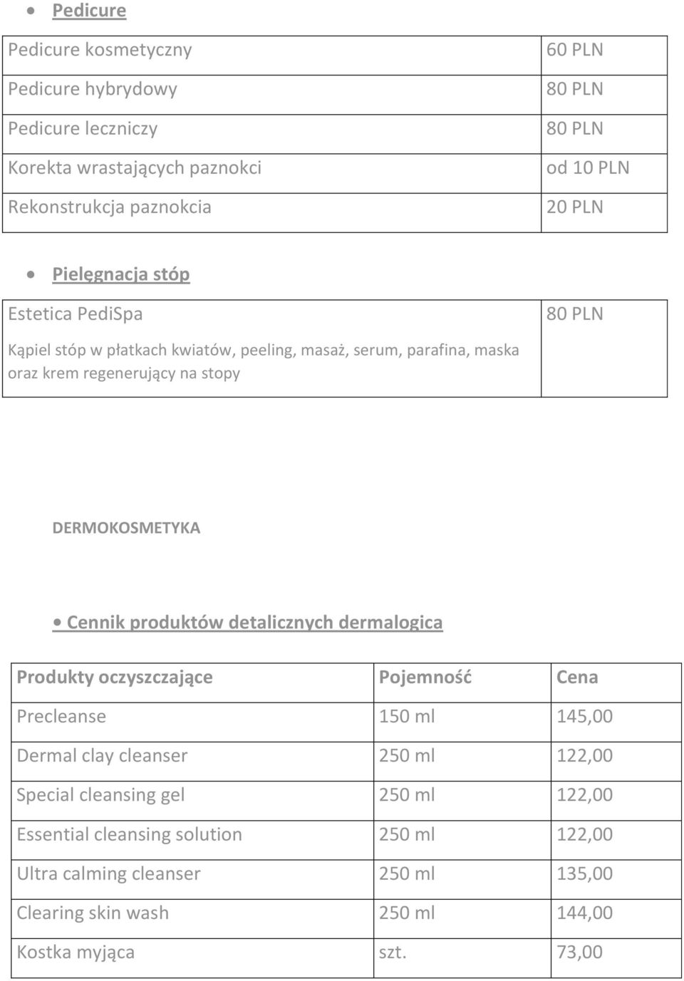 DERMOKOSMETYKA Cennik produktów detalicznych dermalogica Produkty oczyszczające Pojemność Cena Precleanse 150 ml 145,00 Dermal clay cleanser 250 ml 122,00