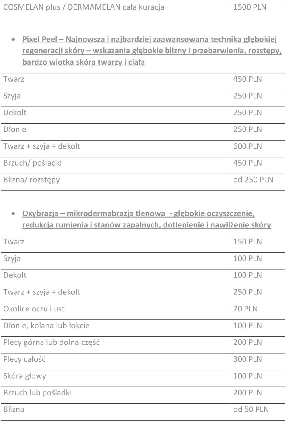 mikrodermabrazja tlenowa - głębokie oczyszczenie, redukcja rumienia i stanów zapalnych, dotlenienie i nawilżenie skóry Twarz Szyja Dekolt Twarz + szyja + dekolt Okolice oczu i ust